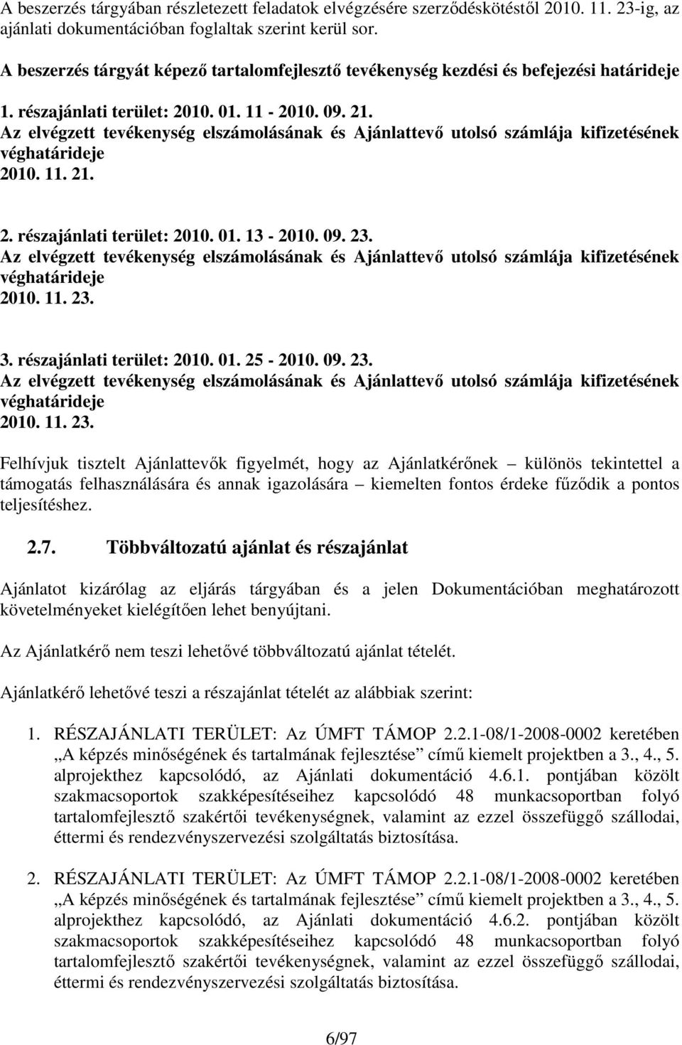 Az elvégzett tevékenység elszámolásának és Ajánlattevı utolsó számlája kifizetésének véghatárideje 2010. 11. 21. 2. részajánlati terület: 2010. 01. 13-2010. 09. 23.