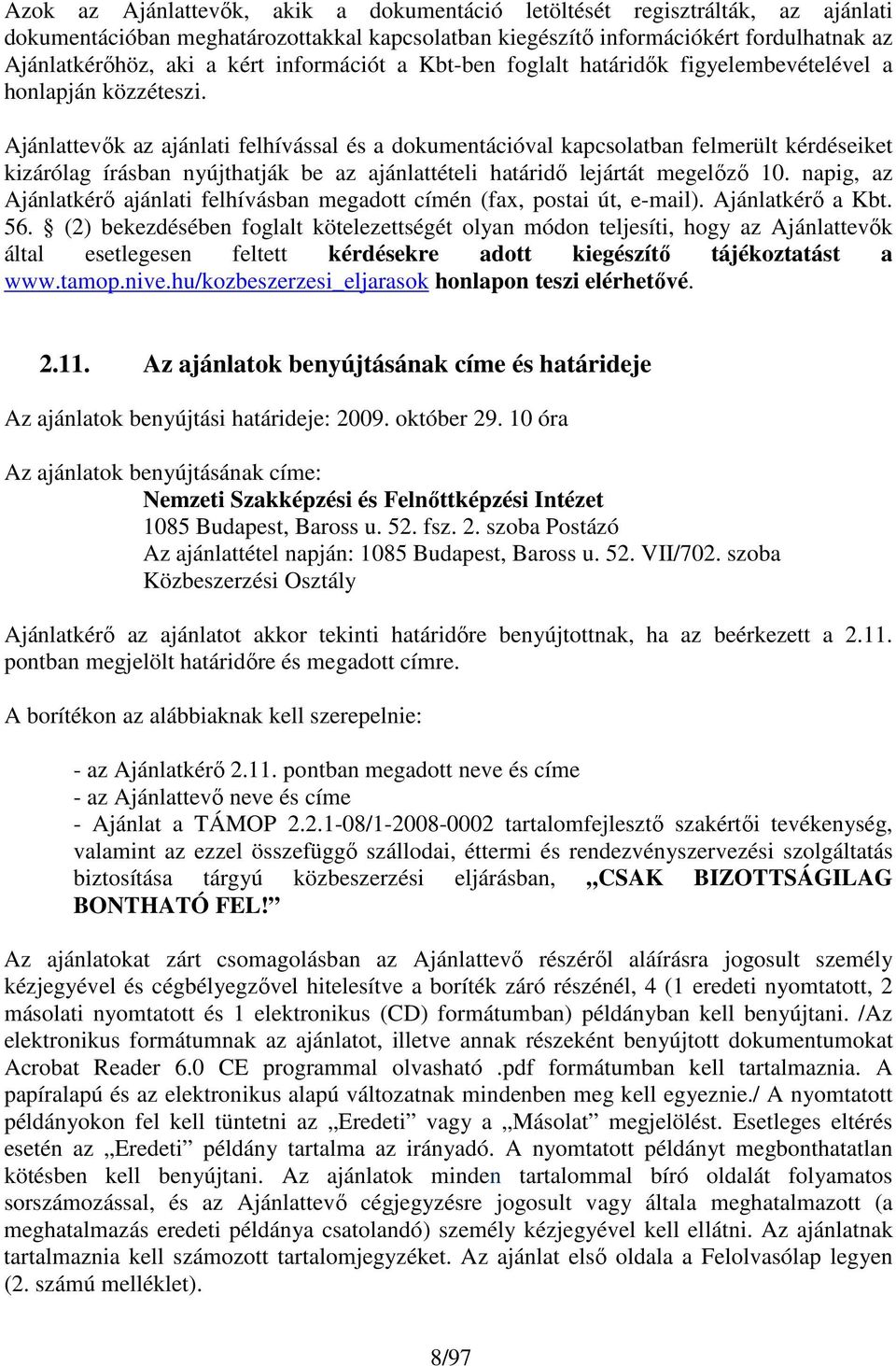 Ajánlattevık az ajánlati felhívással és a dokumentációval kapcsolatban felmerült kérdéseiket kizárólag írásban nyújthatják be az ajánlattételi határidı lejártát megelızı 10.