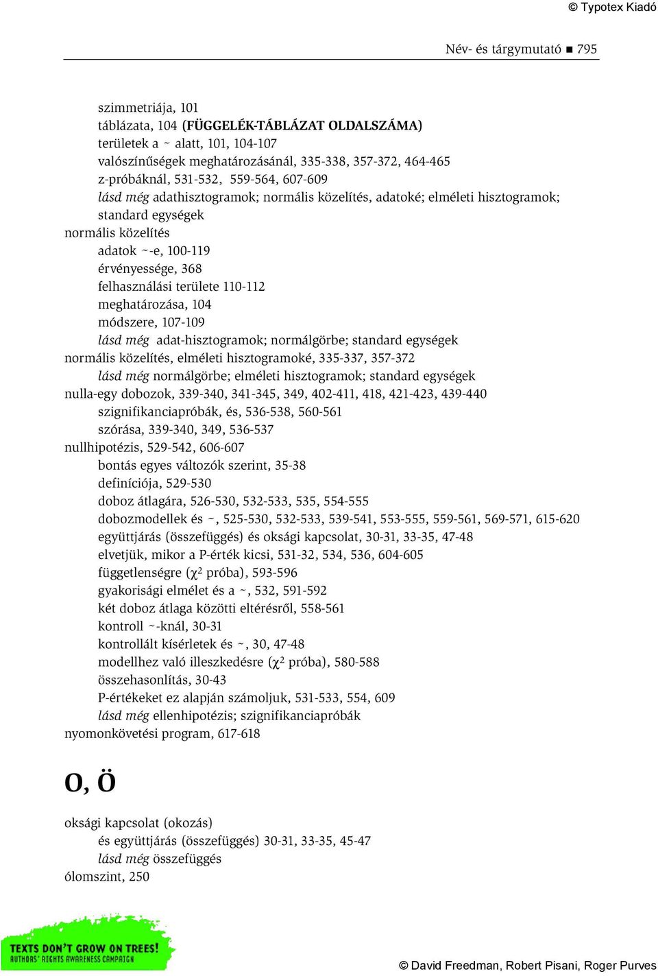 területe 110-112 meghatározása, 104 módszere, 107-109 lásd még adat-hisztogramok; normálgörbe; standard egységek normális közelítés, elméleti hisztogramoké, 335-337, 357-372 lásd még normálgörbe;