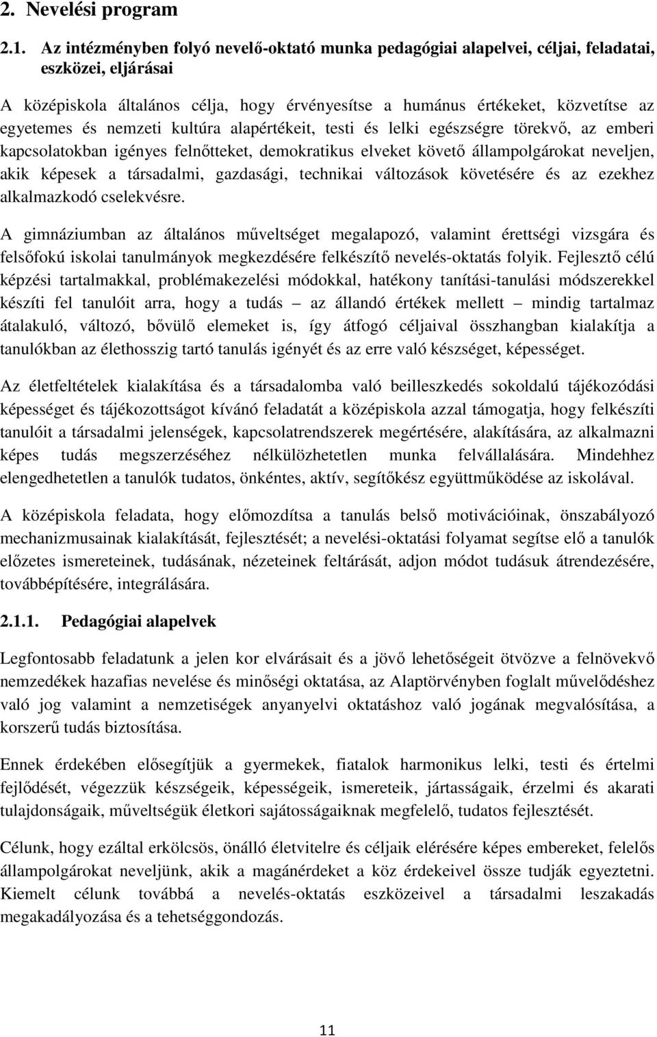 nemzeti kultúra alapértékeit, testi és lelki egészségre törekvő, az emberi kapcsolatokban igényes felnőtteket, demokratikus elveket követő állampolgárokat neveljen, akik képesek a társadalmi,