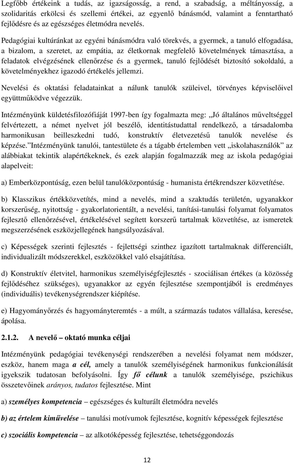 Pedagógiai kultúránkat az egyéni bánásmódra való törekvés, a gyermek, a tanuló elfogadása, a bizalom, a szeretet, az empátia, az életkornak megfelelő követelmények támasztása, a feladatok