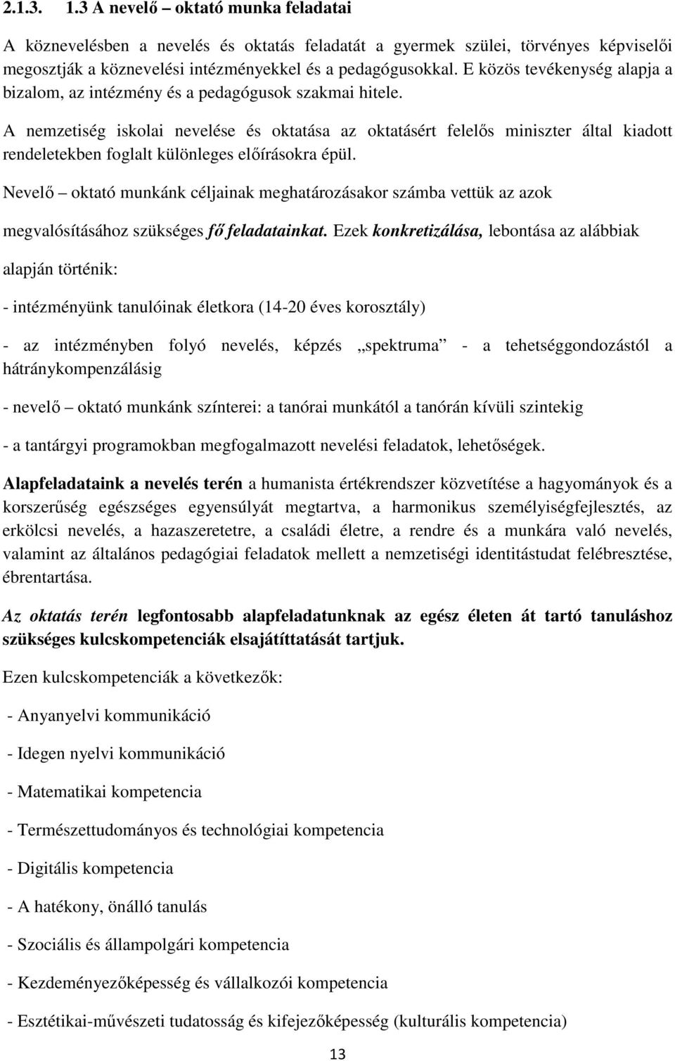 A nemzetiség iskolai nevelése és oktatása az oktatásért felelős miniszter által kiadott rendeletekben foglalt különleges előírásokra épül.