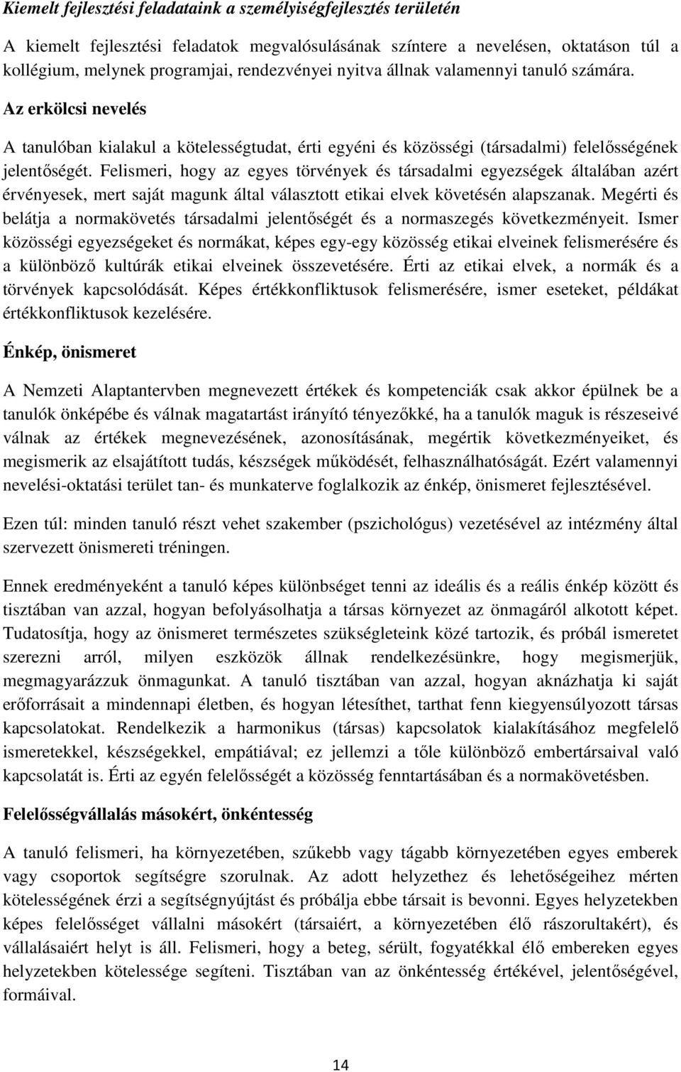 Felismeri, hogy az egyes törvények és társadalmi egyezségek általában azért érvényesek, mert saját magunk által választott etikai elvek követésén alapszanak.