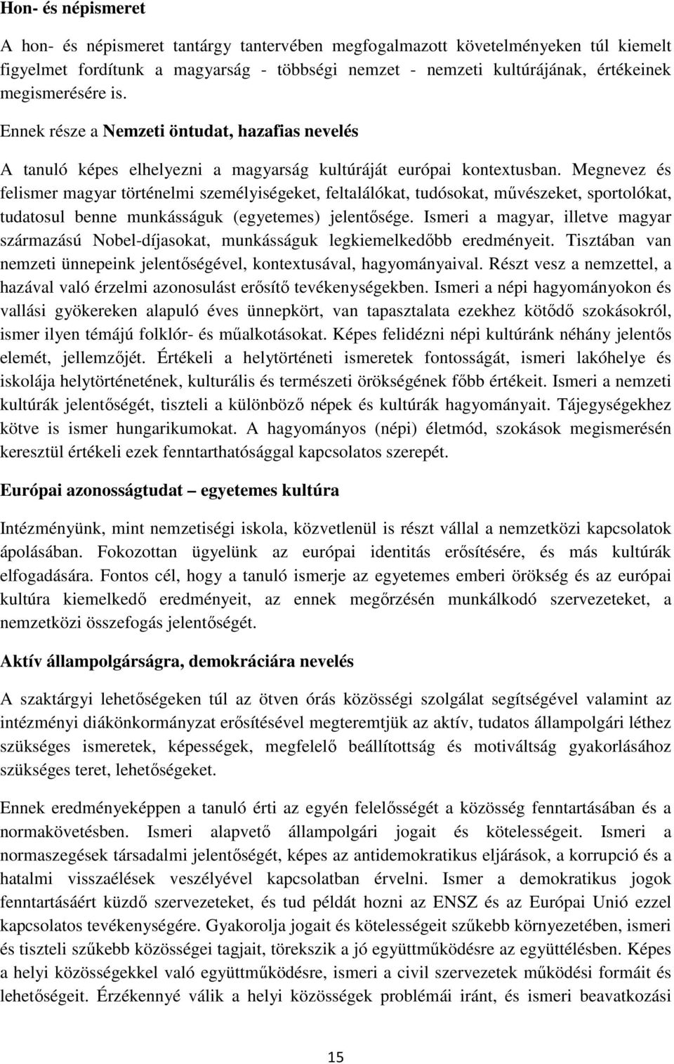 Megnevez és felismer magyar történelmi személyiségeket, feltalálókat, tudósokat, művészeket, sportolókat, tudatosul benne munkásságuk (egyetemes) jelentősége.