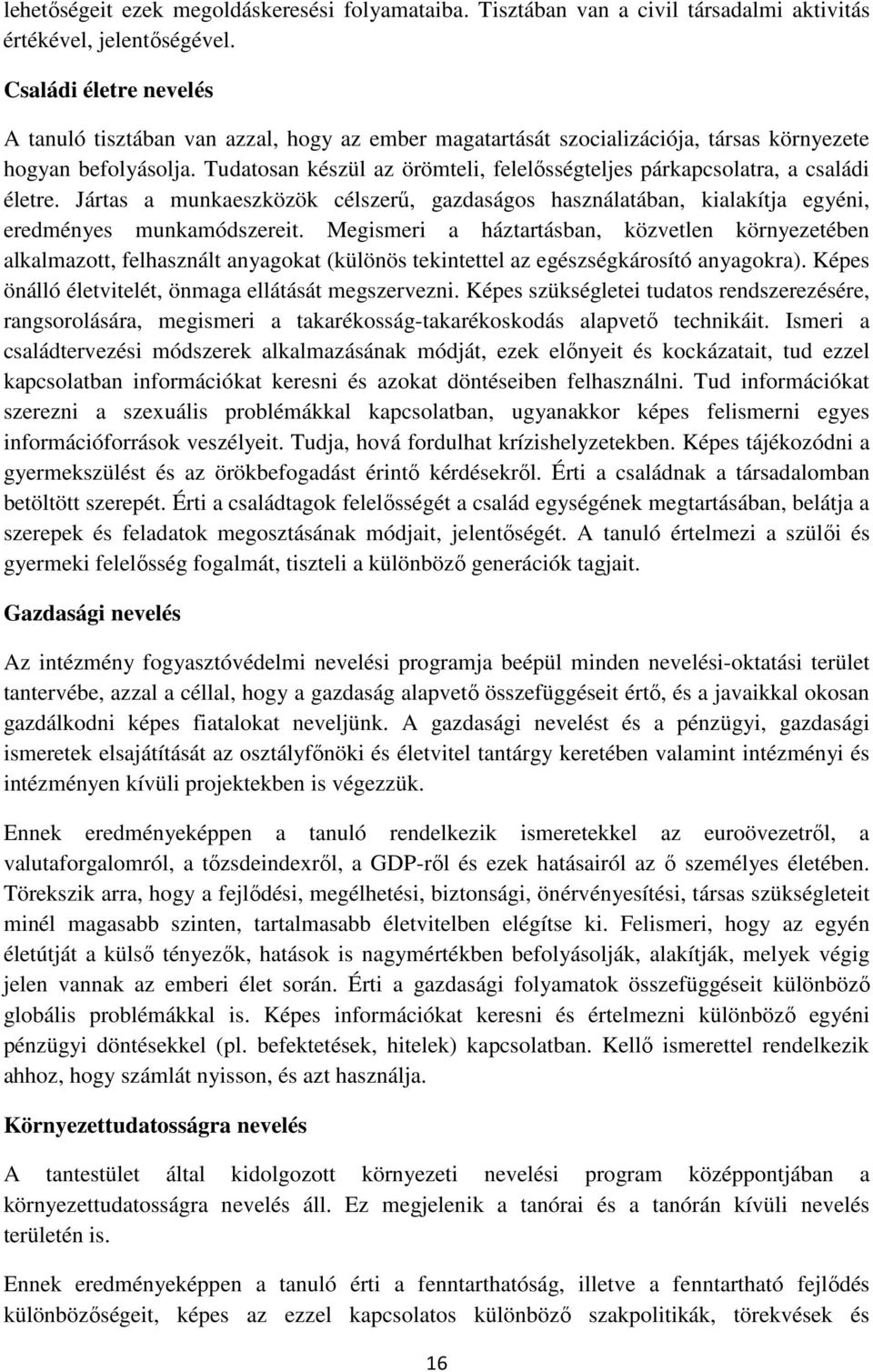 Tudatosan készül az örömteli, felelősségteljes párkapcsolatra, a családi életre. Jártas a munkaeszközök célszerű, gazdaságos használatában, kialakítja egyéni, eredményes munkamódszereit.