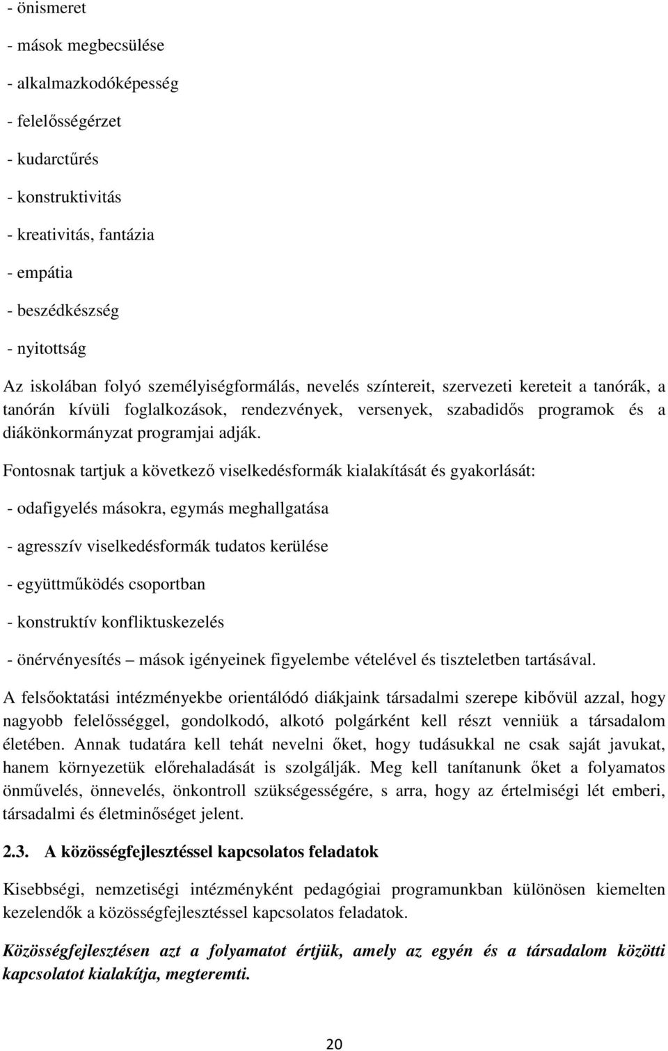 Fontosnak tartjuk a következő viselkedésformák kialakítását és gyakorlását: - odafigyelés másokra, egymás meghallgatása - agresszív viselkedésformák tudatos kerülése - együttműködés csoportban -