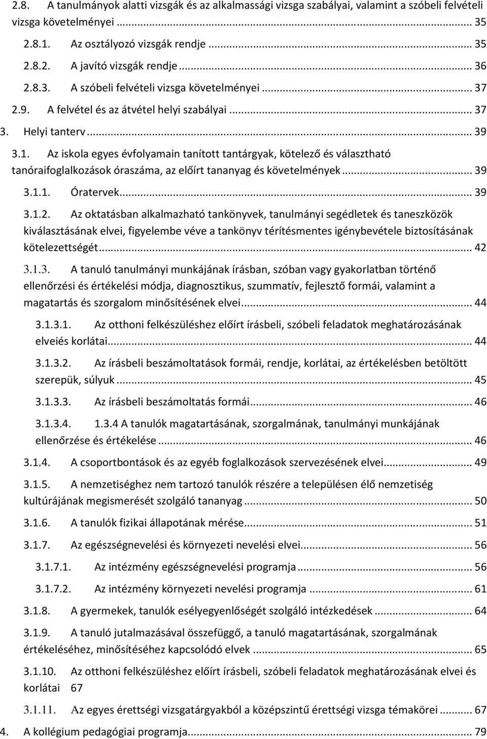 Az iskola egyes évfolyamain tanított tantárgyak, kötelező és választható tanóraifoglalkozások óraszáma, az előírt tananyag és követelmények... 39 3.1.1. Óratervek... 39 3.1.2.