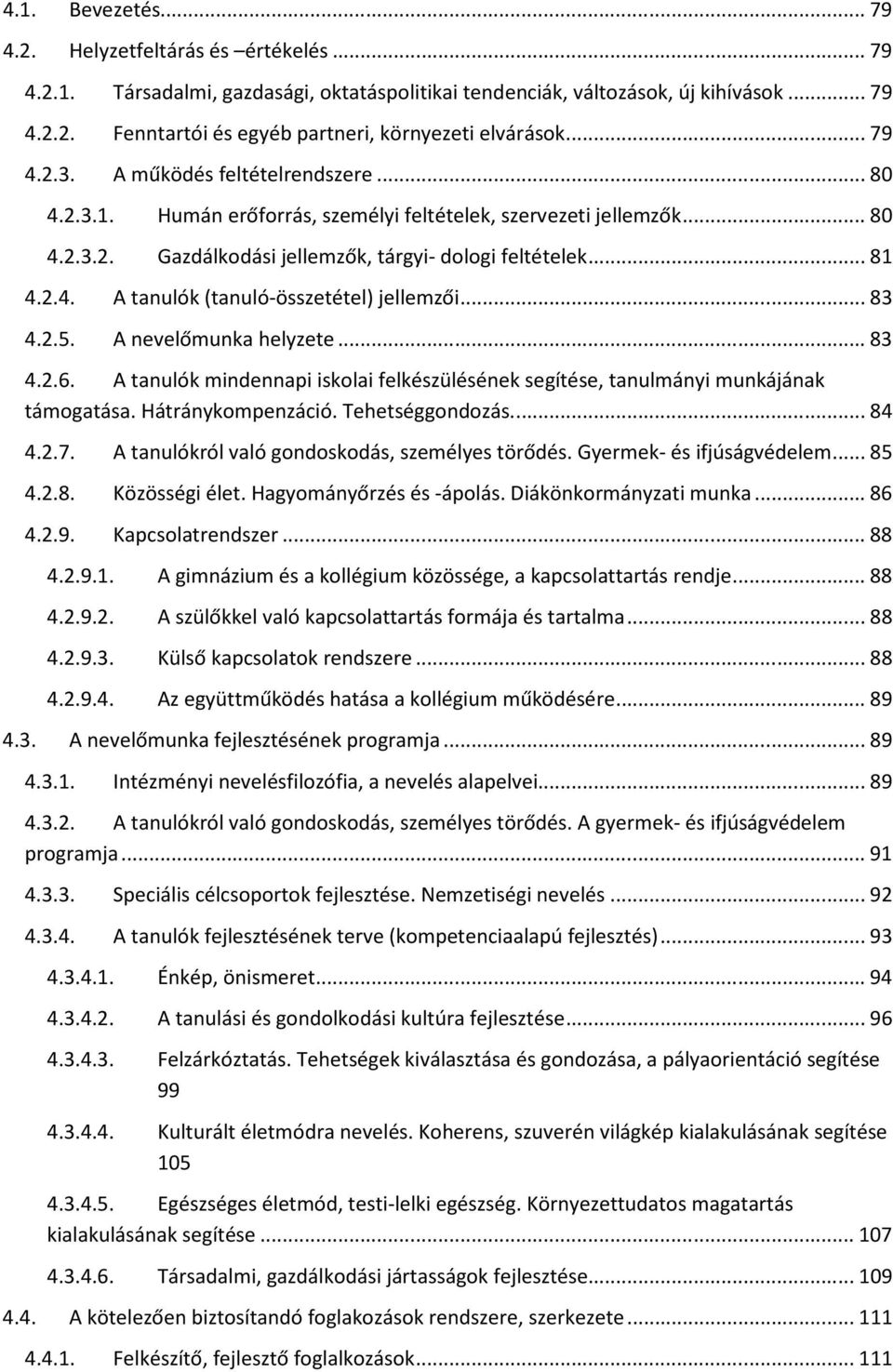 .. 83 4.2.5. A nevelőmunka helyzete... 83 4.2.6. A tanulók mindennapi iskolai felkészülésének segítése, tanulmányi munkájának támogatása. Hátránykompenzáció. Tehetséggondozás.... 84 4.2.7.