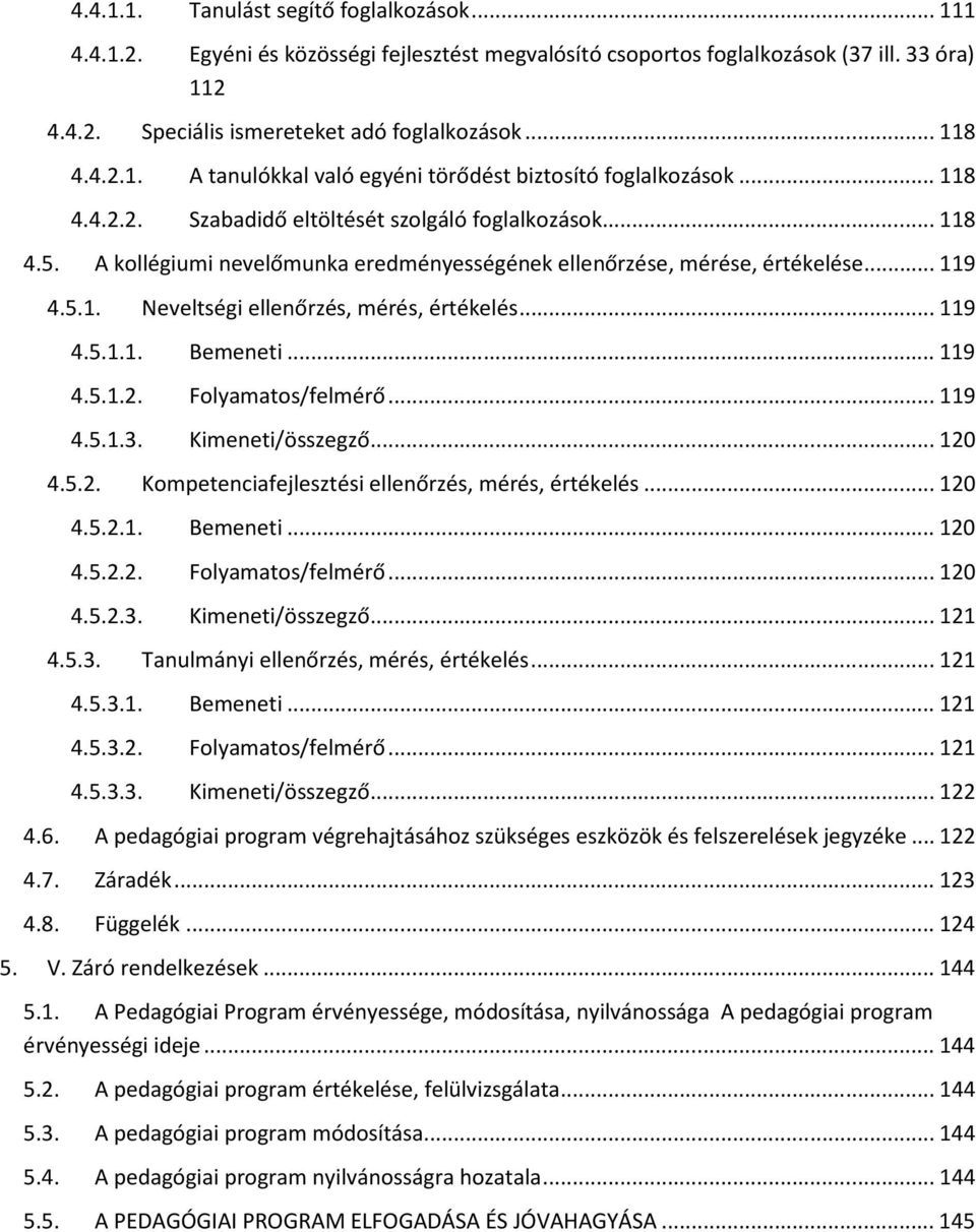 A kollégiumi nevelőmunka eredményességének ellenőrzése, mérése, értékelése... 119 4.5.1. Neveltségi ellenőrzés, mérés, értékelés... 119 4.5.1.1. Bemeneti... 119 4.5.1.2. Folyamatos/felmérő... 119 4.5.1.3.