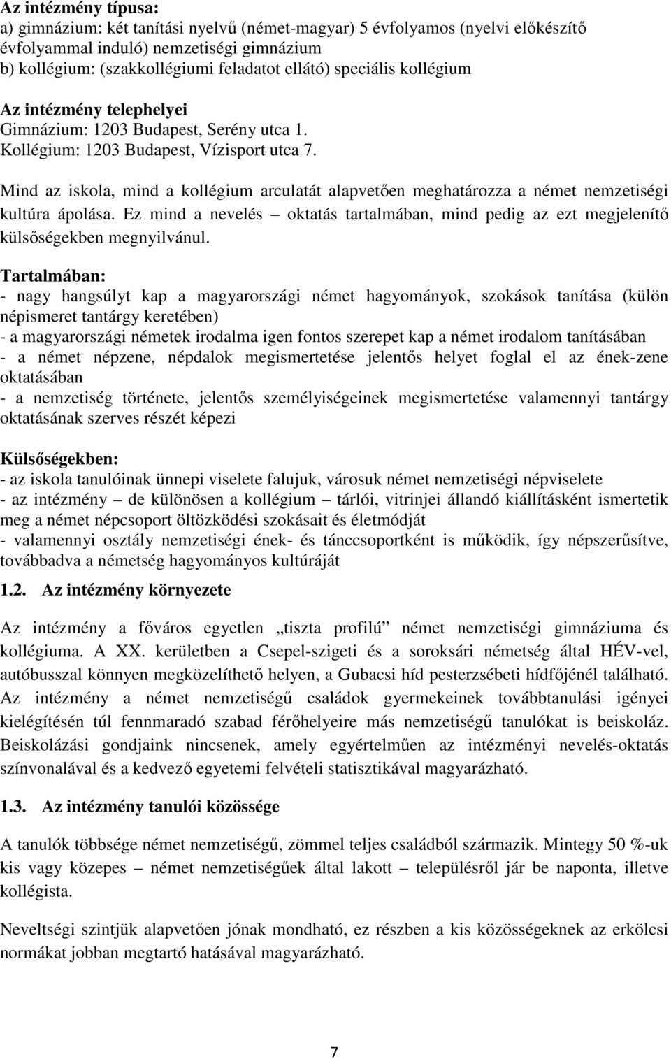 Mind az iskola, mind a kollégium arculatát alapvetően meghatározza a német nemzetiségi kultúra ápolása. Ez mind a nevelés oktatás tartalmában, mind pedig az ezt megjelenítő külsőségekben megnyilvánul.