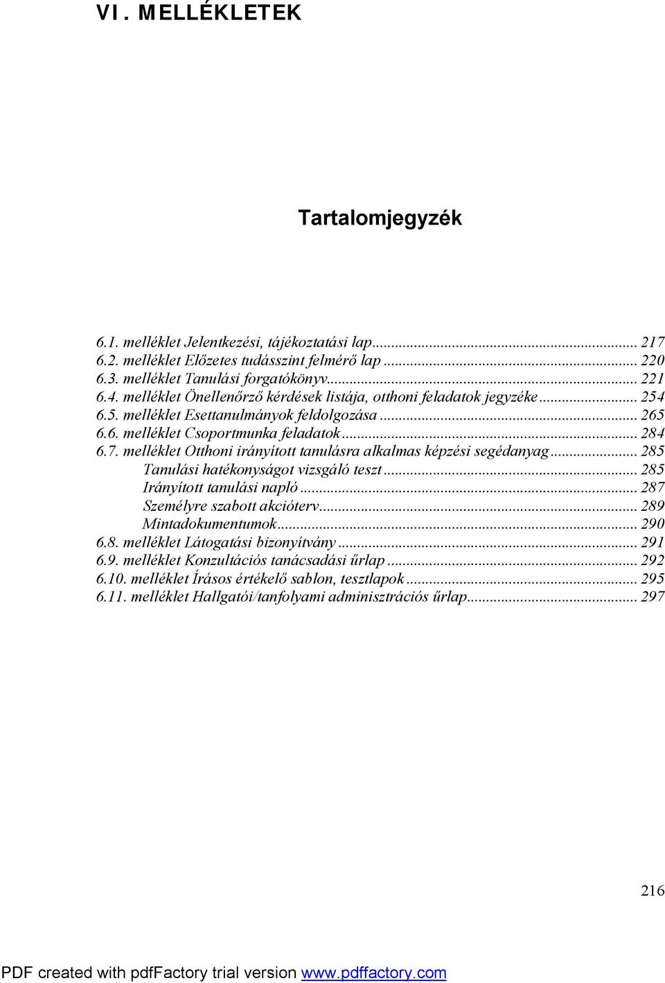 melléklet Otthoni irányított tanulásra alkalmas képzési segédanyag...285 Tanulási hatékonyságot vizsgáló teszt...285 Irányított tanulási napló...287 Személyre szabott akcióterv.