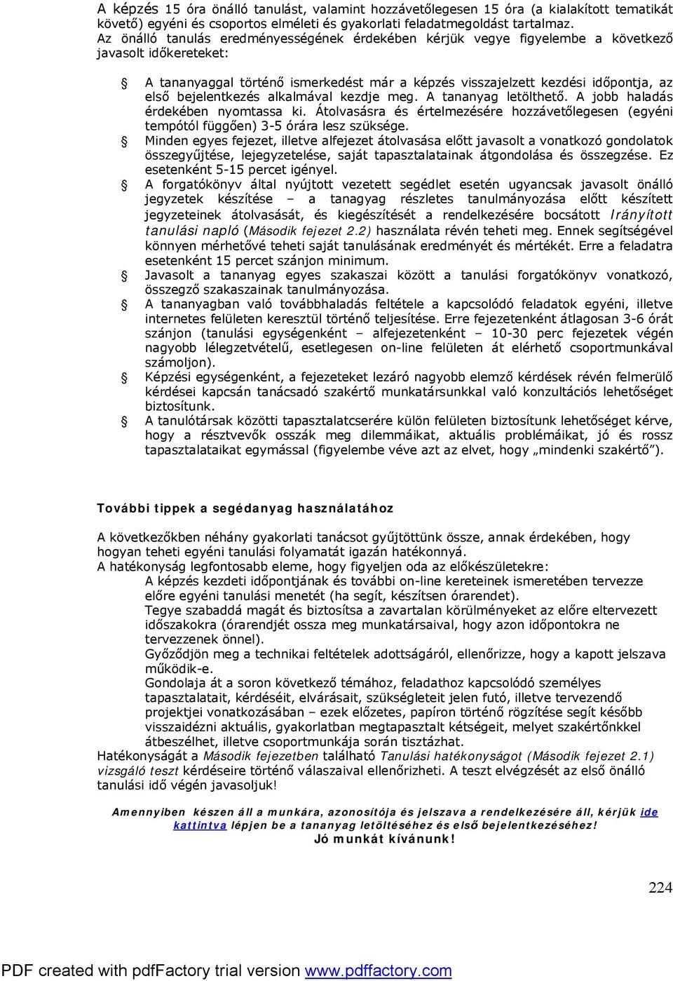 bejelentkezés alkalmával kezdje meg. A tananyag letölthető. A jobb haladás érdekében nyomtassa ki. Átolvasásra és értelmezésére hozzávetőlegesen (egyéni tempótól függően) 3-5 órára lesz szüksége.