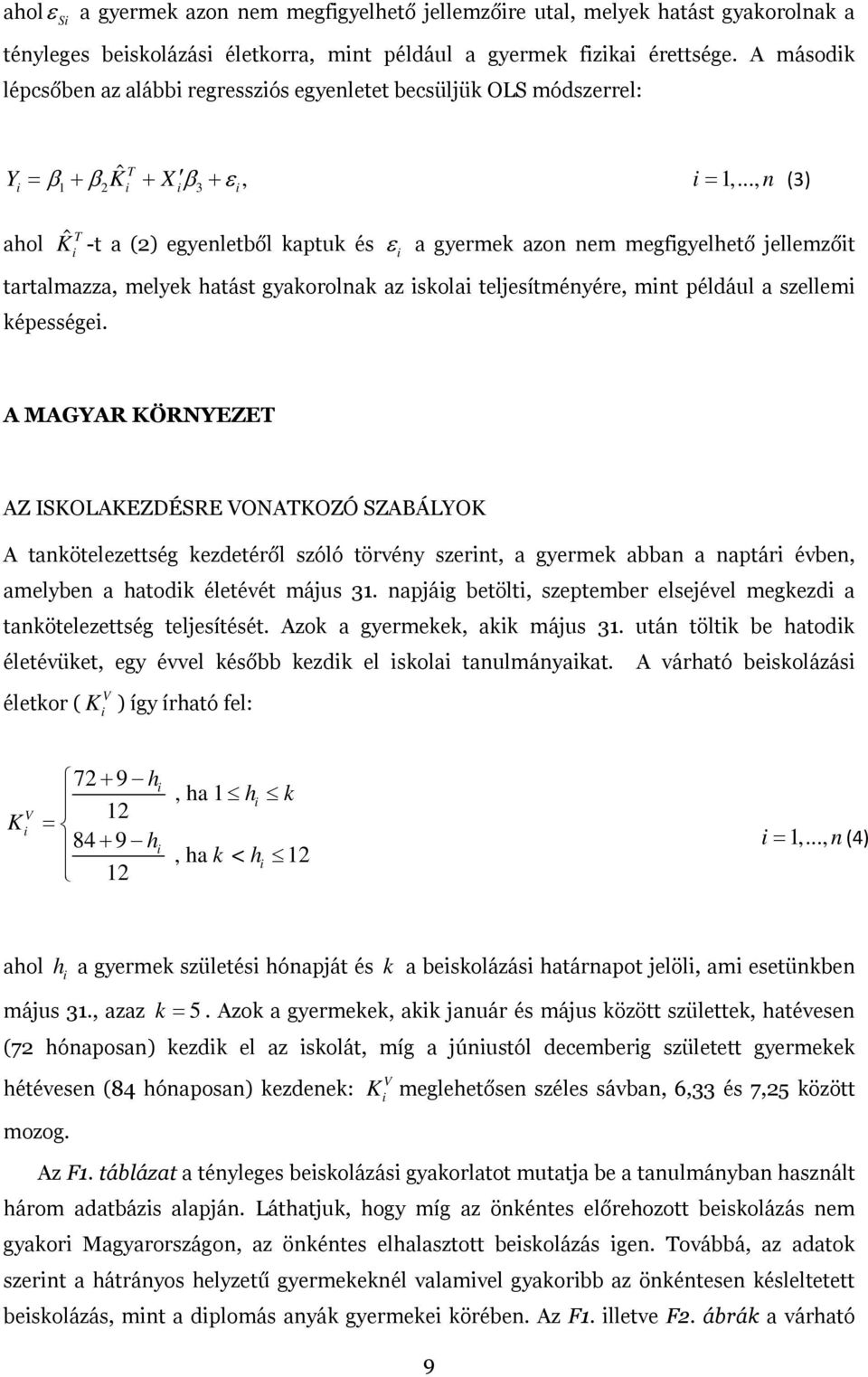 .., n (3) T i 1 i i 3 ahol Kˆ T i -t a () egyenletből kaptuk és i a gyermek azon nem megfigyelhető jellemzőit tartalmazza, melyek hatást gyakorolnak az iskolai teljesítményére, mint például a