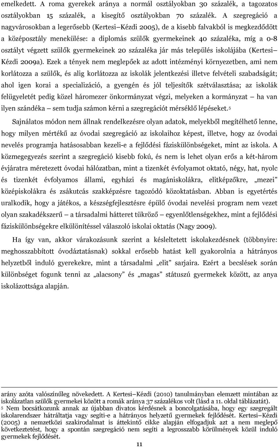 végzett szülők gyermekeinek 0 százaléka jár más település iskolájába (Kertesi Kézdi 009a).