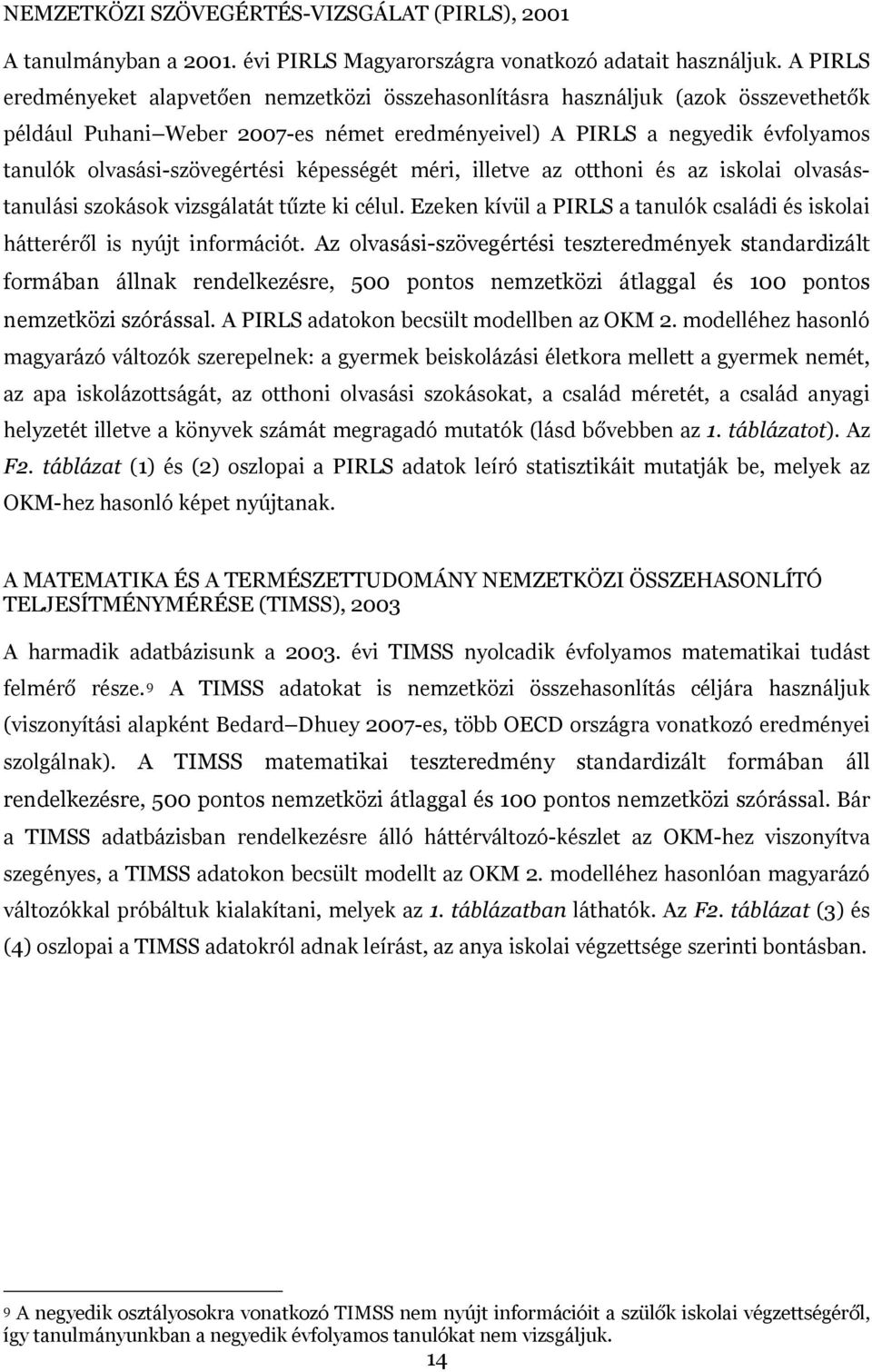 olvasási-szövegértési képességét méri, illetve az otthoni és az iskolai olvasástanulási szokások vizsgálatát tűzte ki célul.