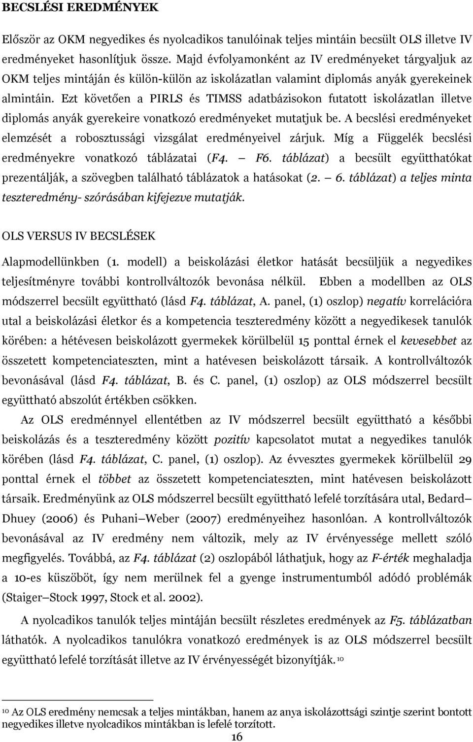 Ezt követően a PIRLS és TIMSS adatbázisokon futatott iskolázatlan illetve diplomás anyák gyerekeire vonatkozó eredményeket mutatjuk be.