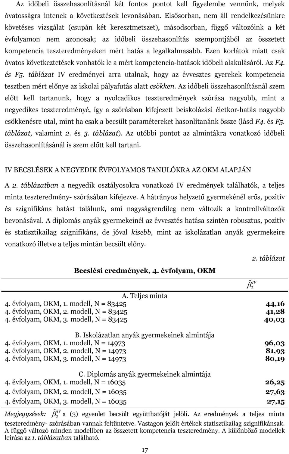 összetett kompetencia teszteredményeken mért hatás a legalkalmasabb. Ezen korlátok miatt csak óvatos következtetések vonhatók le a mért kompetencia-hatások időbeli alakulásáról. Az F4. és F5.