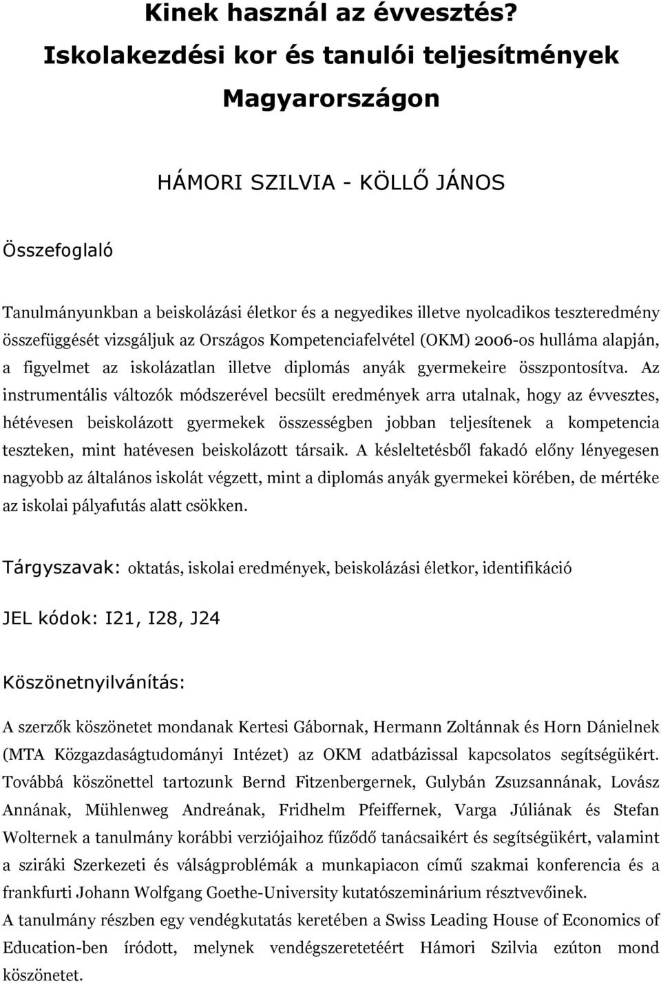 összefüggését vizsgáljuk az Országos Kompetenciafelvétel (OKM) 006-os hulláma alapján, a figyelmet az iskolázatlan illetve diplomás anyák gyermekeire összpontosítva.