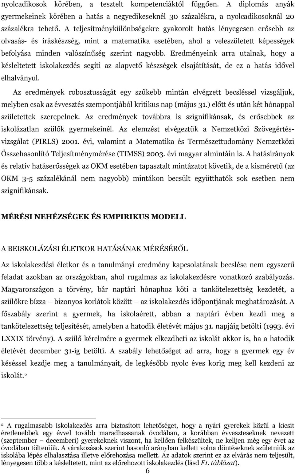 Eredményeink arra utalnak, hogy a késleltetett iskolakezdés segíti az alapvető készségek elsajátítását, de ez a hatás idővel elhalványul.