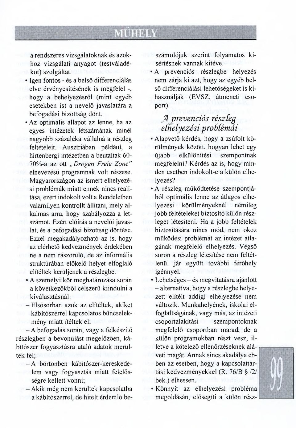 Az optimális állapot az lenne, ha az egyes intézetek létszámának minél nagyobb százaléka vállalná a részleg feltételeit.