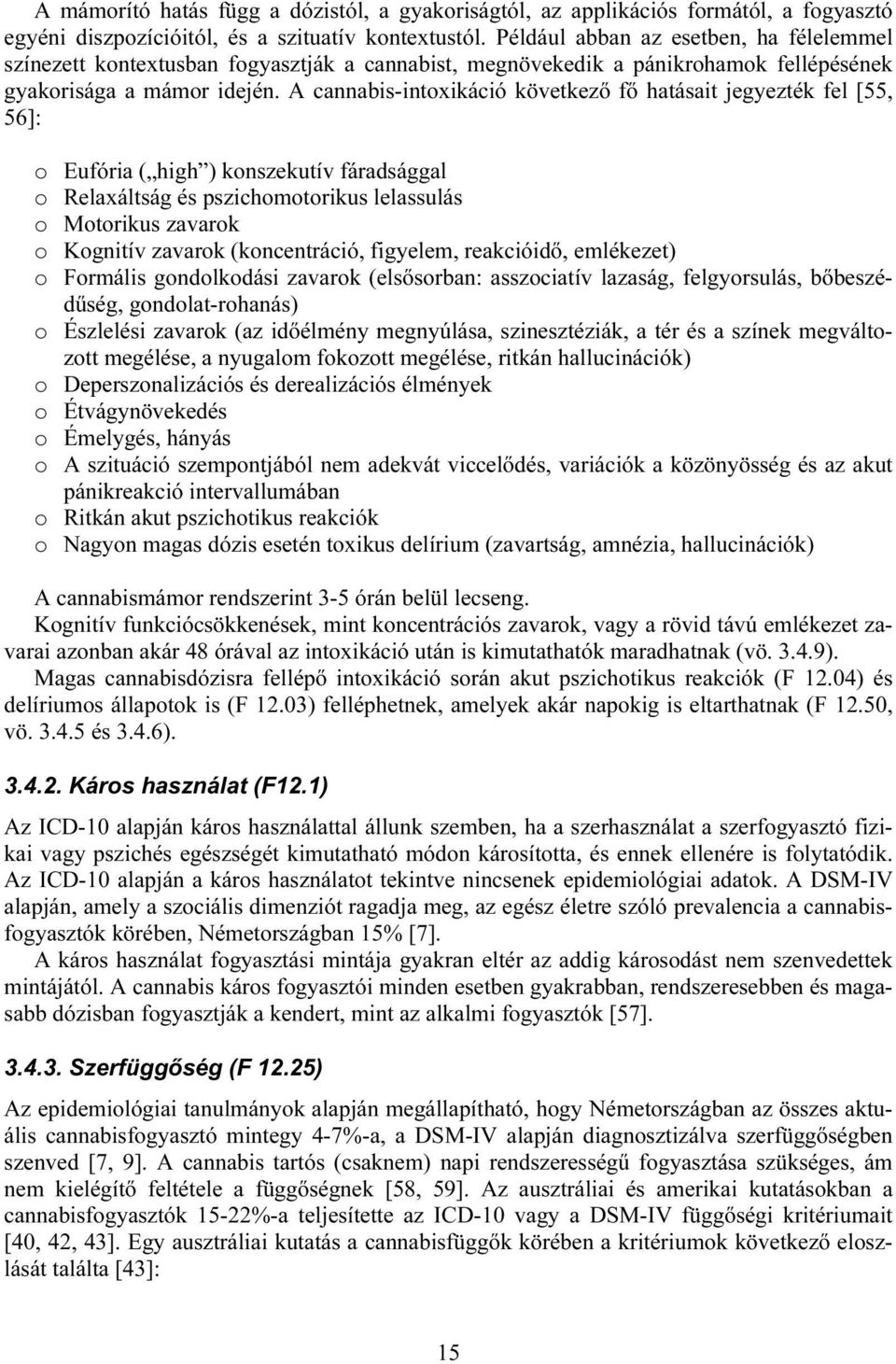 A cannabis-intoxikáció következő fő hatásait jegyezték fel [55, 56]: o Eufória ( high ) konszekutív fáradsággal o Relaxáltság és pszichomotorikus lelassulás o Motorikus zavarok o Kognitív zavarok