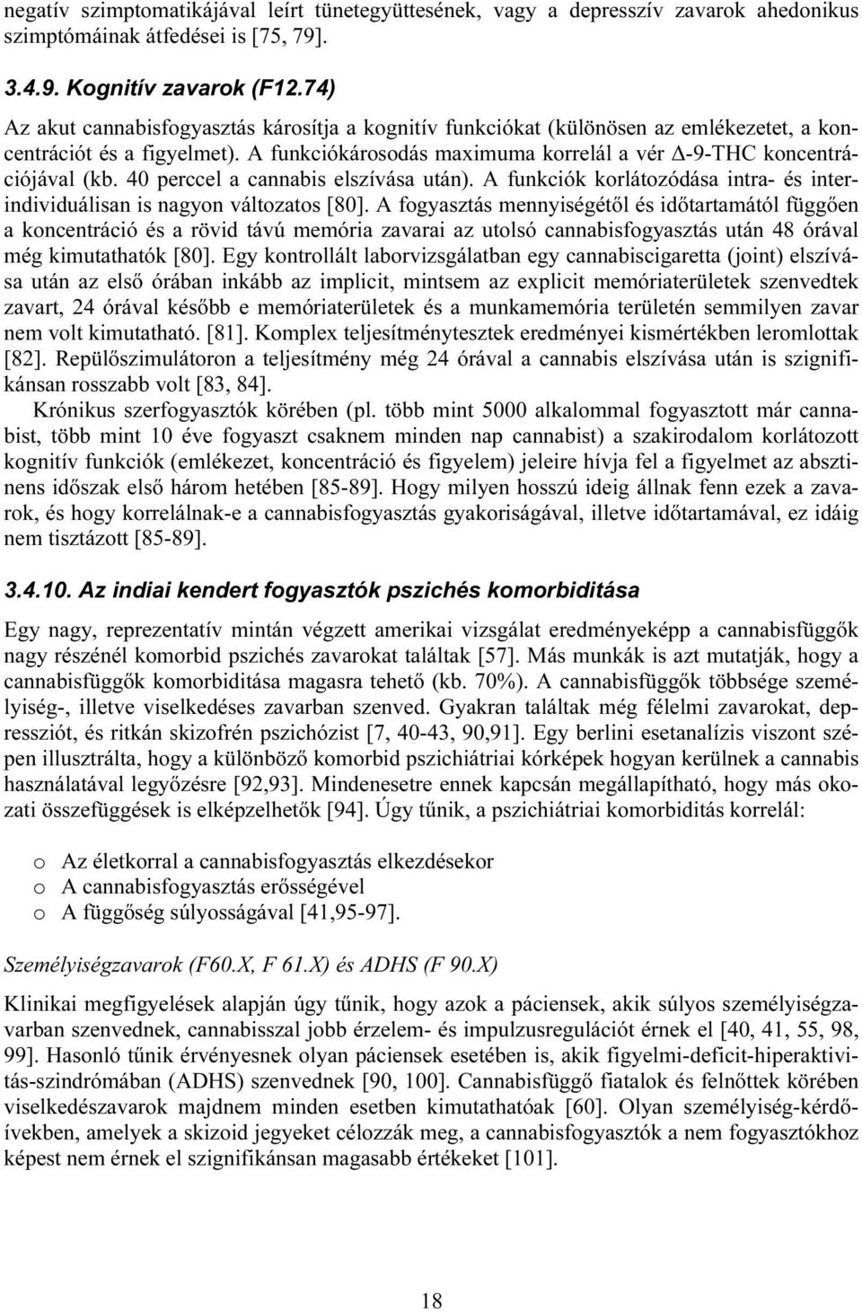 40 perccel a cannabis elszívása után). A funkciók korlátozódása intra- és interindividuálisan is nagyon változatos [80].