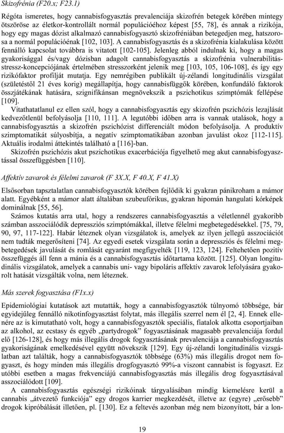 dózist alkalmazó cannabisfogyasztó skizofréniában betegedjen meg, hatszorosa a normál populációénak [102, 103].