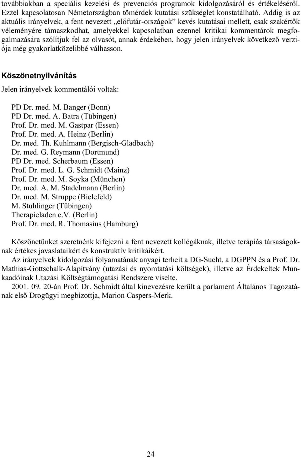 megfogalmazására szólítjuk fel az olvasót, annak érdekében, hogy jelen irányelvek következő verziója még gyakorlatközelibbé válhasson. Köszönetnyilvánítás Jelen irányelvek kommentálói voltak: PD Dr.