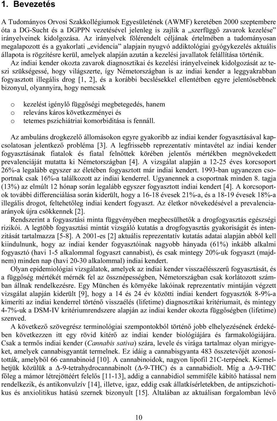 Az irányelvek fölérendelt céljának értelmében a tudományosan megalapozott és a gyakorlati evidencia alapjain nyugvó addiktológiai gyógykezelés aktuális állapota is rögzítésre kerül, amelyek alapján