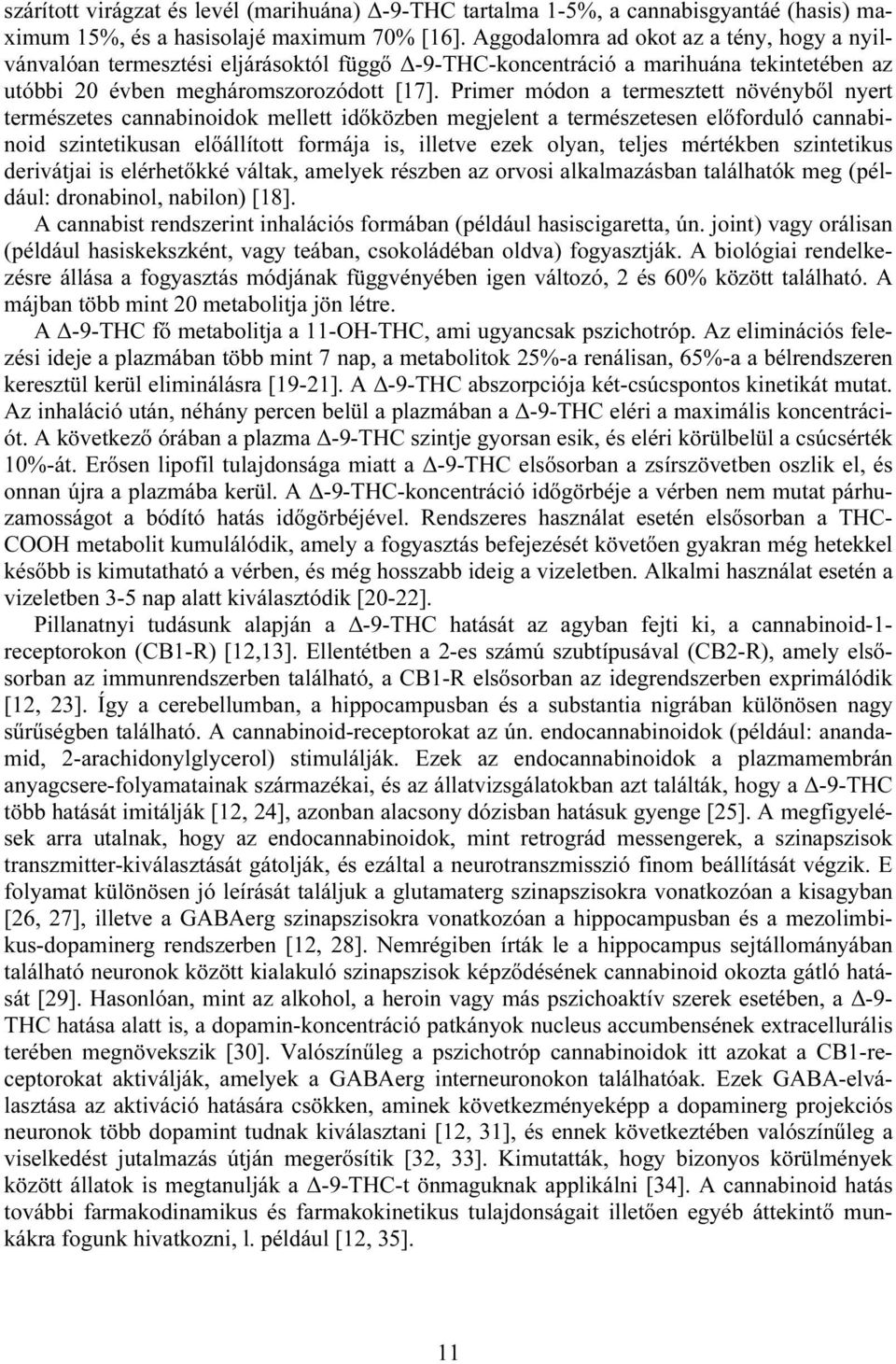 Primer módon a termesztett növényből nyert természetes cannabinoidok mellett időközben megjelent a természetesen előforduló cannabinoid szintetikusan előállított formája is, illetve ezek olyan,