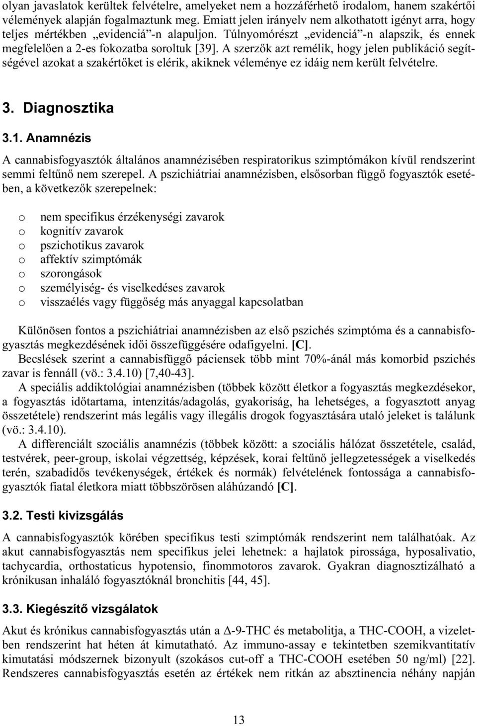 A szerzők azt remélik, hogy jelen publikáció segítségével azokat a szakértőket is elérik, akiknek véleménye ez idáig nem került felvételre. 3. Diagnosztika 3.1.