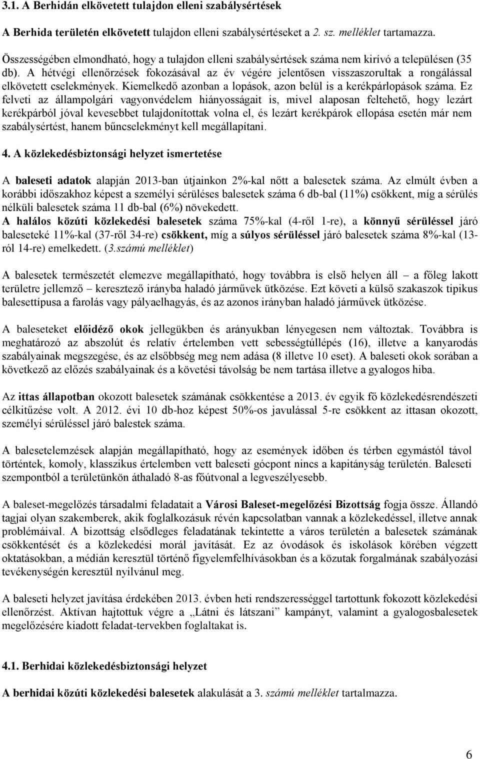 A hétvégi ellenőrzések fokozásával az év végére jelentősen visszaszorultak a rongálással elkövetett cselekmények. Kiemelkedő azonban a lopások, azon belül is a kerékpárlopások száma.