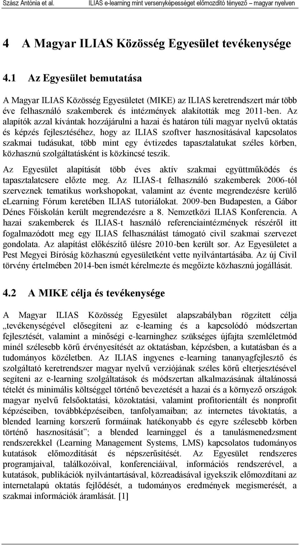 Az alapítók azzal kívántak hozzájárulni a hazai és határon túli magyar nyelvű oktatás és képzés fejlesztéséhez, hogy az ILIAS szoftver hasznosításával kapcsolatos szakmai tudásukat, több mint egy