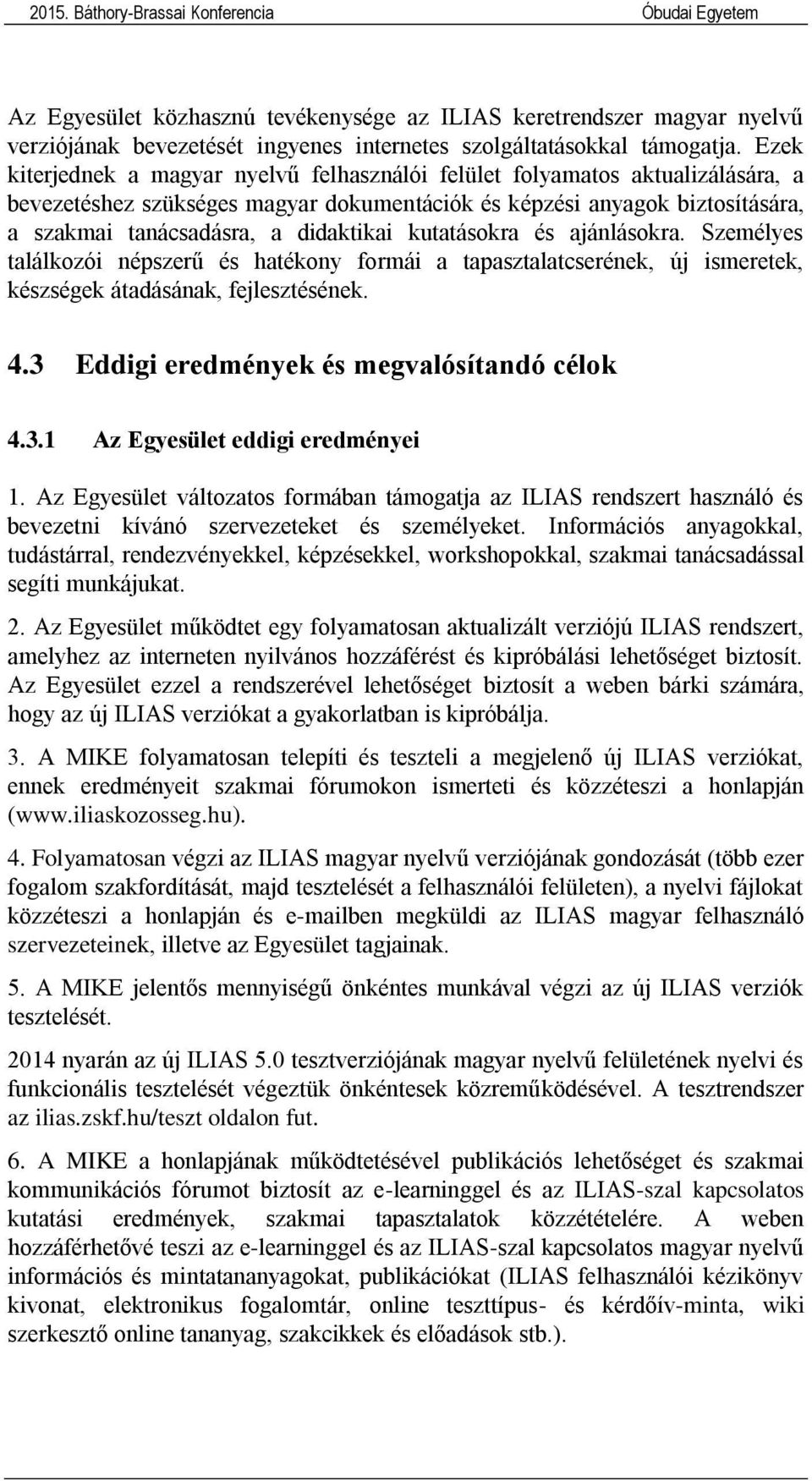 kutatásokra és ajánlásokra. Személyes találkozói népszerű és hatékony formái a tapasztalatcserének, új ismeretek, készségek átadásának, fejlesztésének. 4.3 Eddigi eredmények és megvalósítandó célok 4.