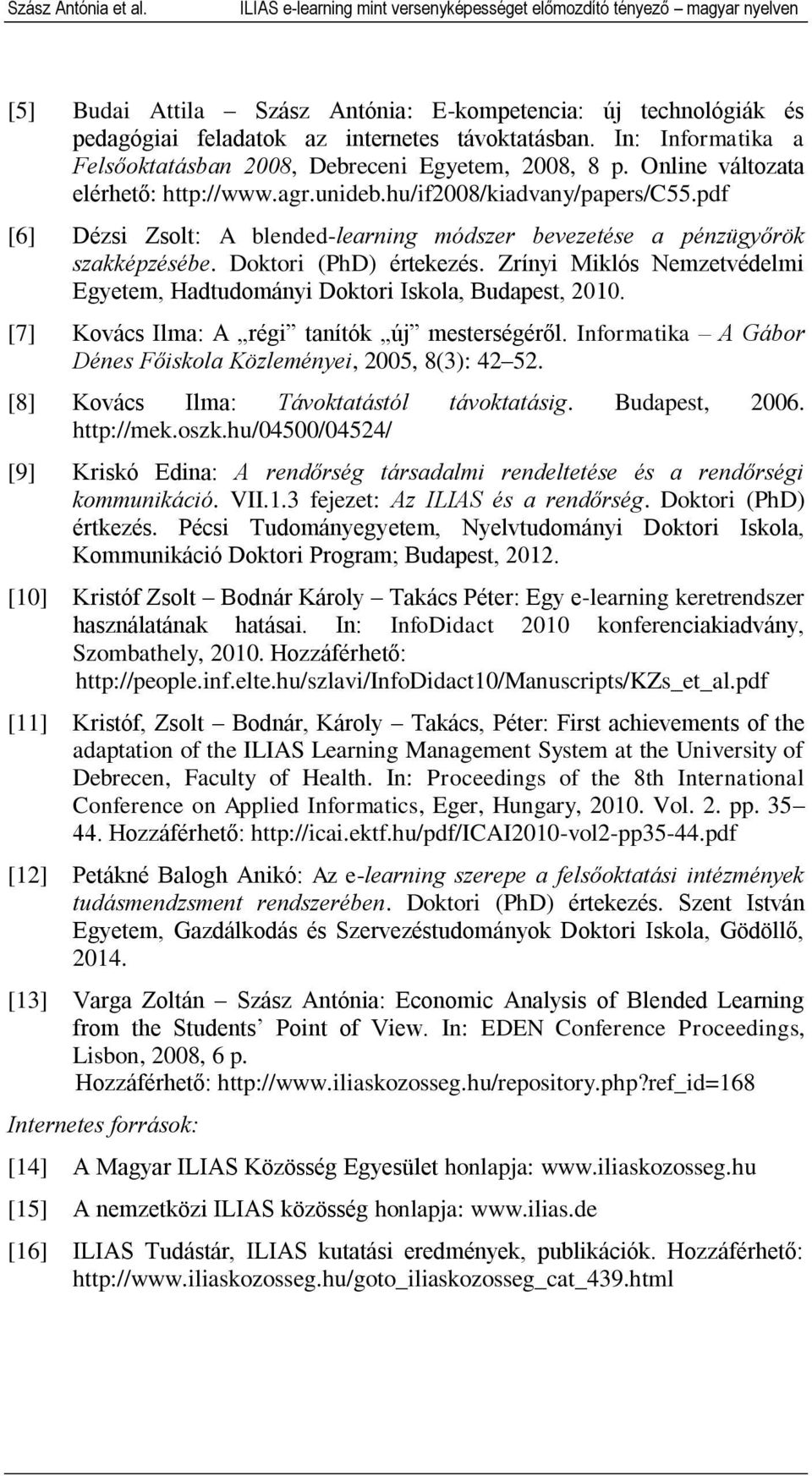 In: Informatika a Felsőoktatásban 2008, Debreceni Egyetem, 2008, 8 p. Online változata elérhető: http://www.agr.unideb.hu/if2008/kiadvany/papers/c55.