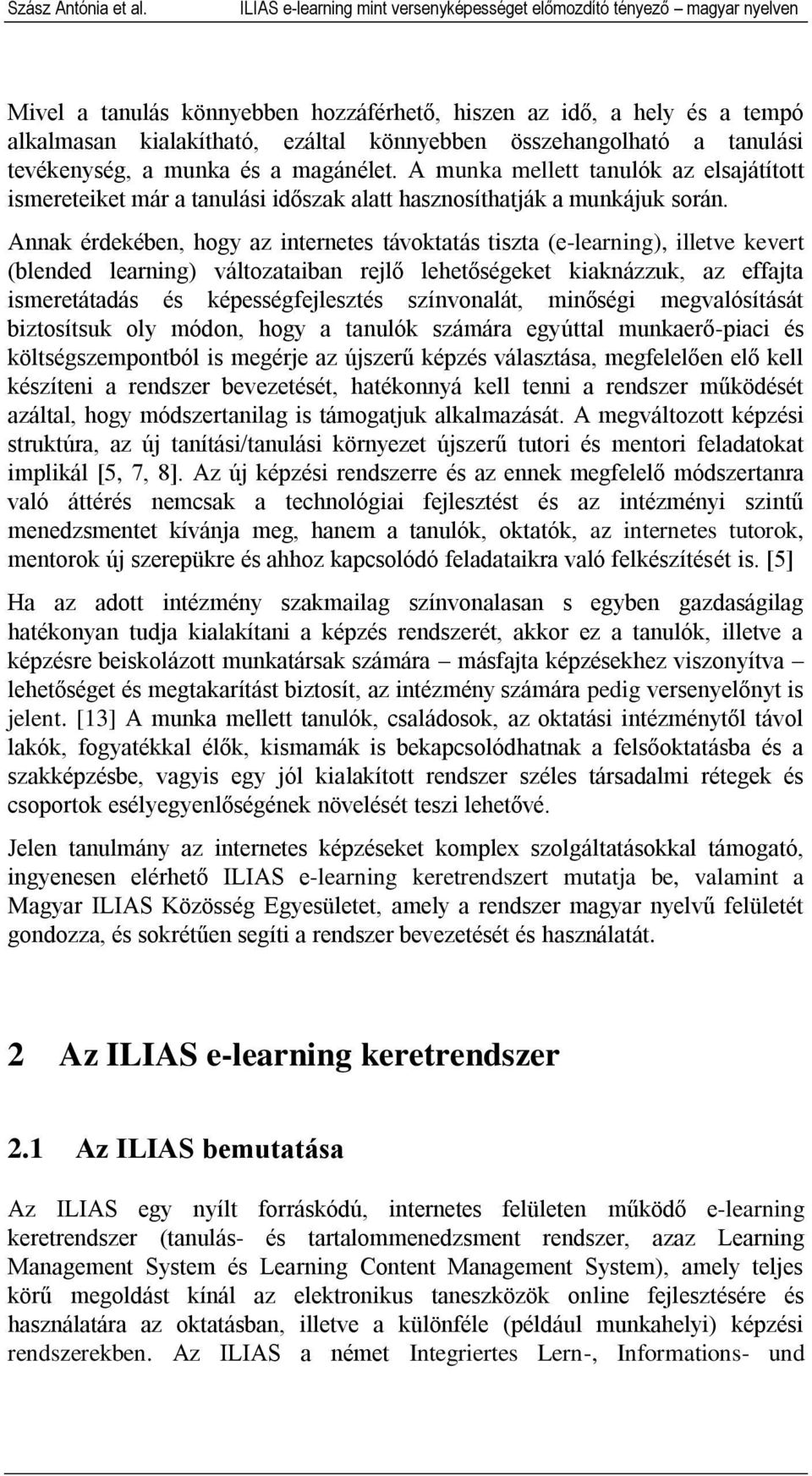 összehangolható a tanulási tevékenység, a munka és a magánélet. A munka mellett tanulók az elsajátított ismereteiket már a tanulási időszak alatt hasznosíthatják a munkájuk során.