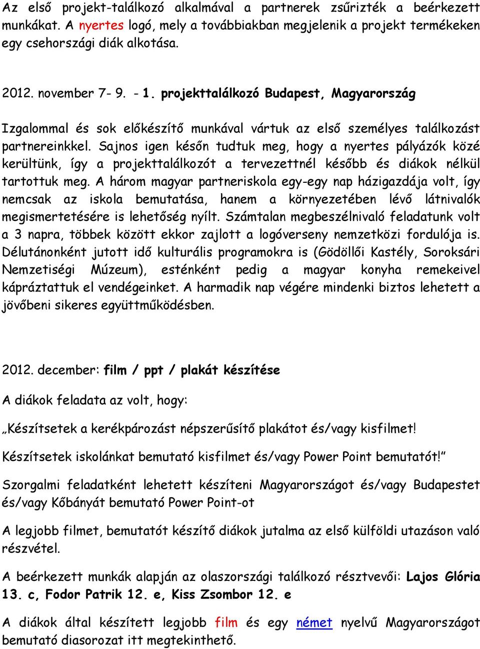 Sajnos igen későn tudtuk meg, hogy a nyertes pályázók közé kerültünk, így a projekttalálkozót a tervezettnél később és diákok nélkül tartottuk meg.