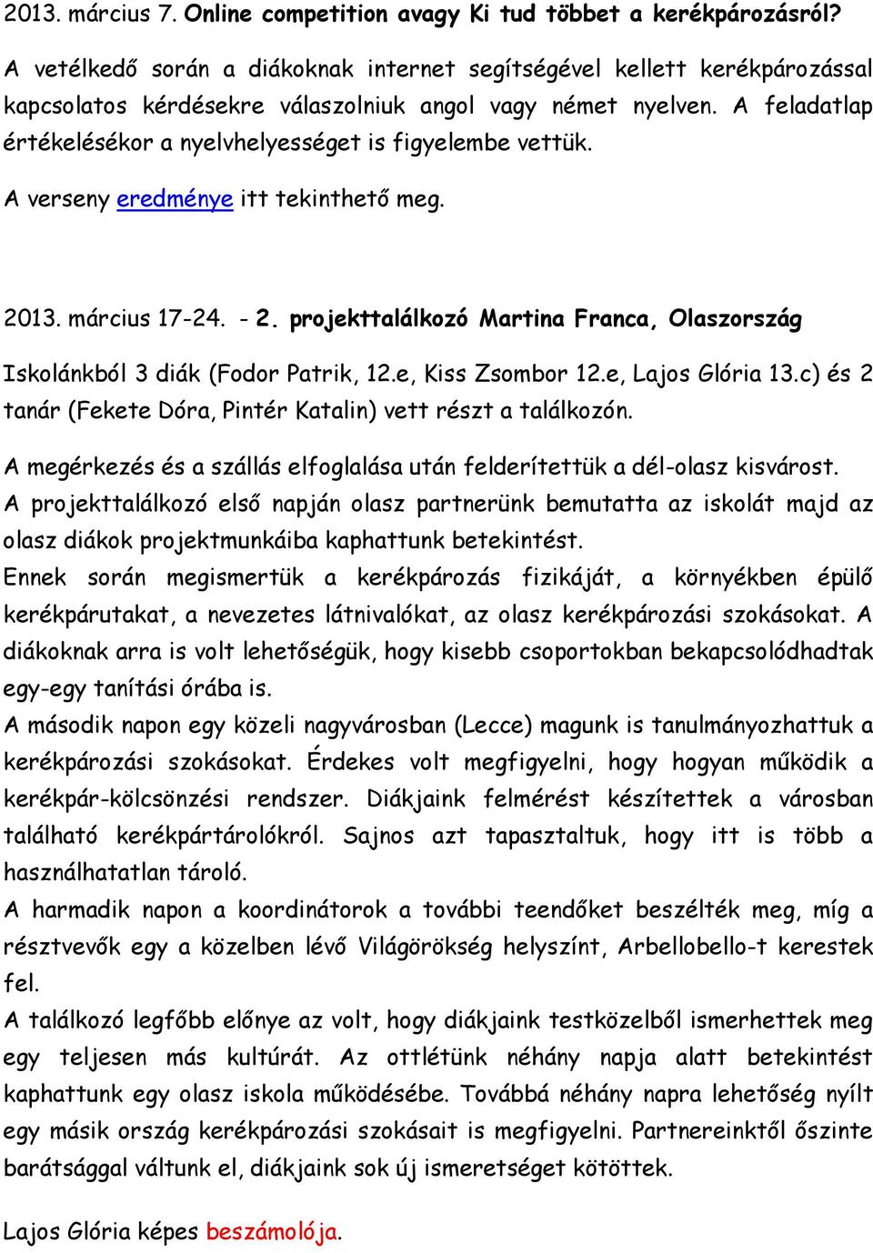 A feladatlap értékelésékor a nyelvhelyességet is figyelembe vettük. A verseny eredménye itt tekinthető meg. 2013. március 17-24. - 2.