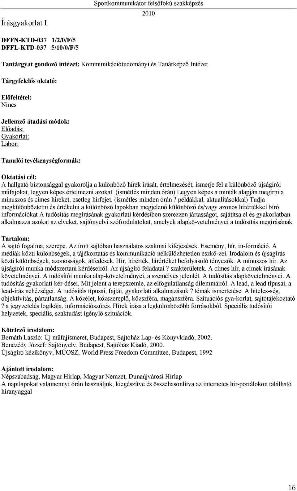 A hallgató biztonsággal gyakorolja a különböző hírek írását, értelmezését, ismerje fel a különböző újságírói műfajokat, legyen képes értelmezni azokat.