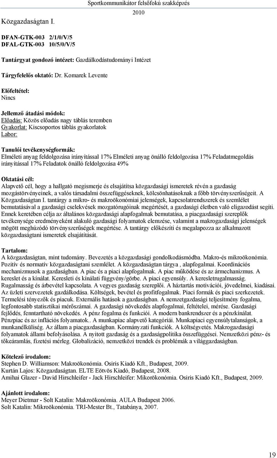 Feladatmegoldás irányítással 17% Feladatok önálló feldolgozása 49% Alapvető cél, hogy a hallgató megismerje és elsajátítsa közgazdasági ismeretek révén a gazdaság mozgástörvényeinek, a valós