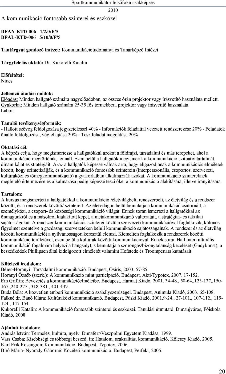 Gyakorlat: Minden hallgató számára 25-35 fős termekben, projektor vagy írásvetítő használata.