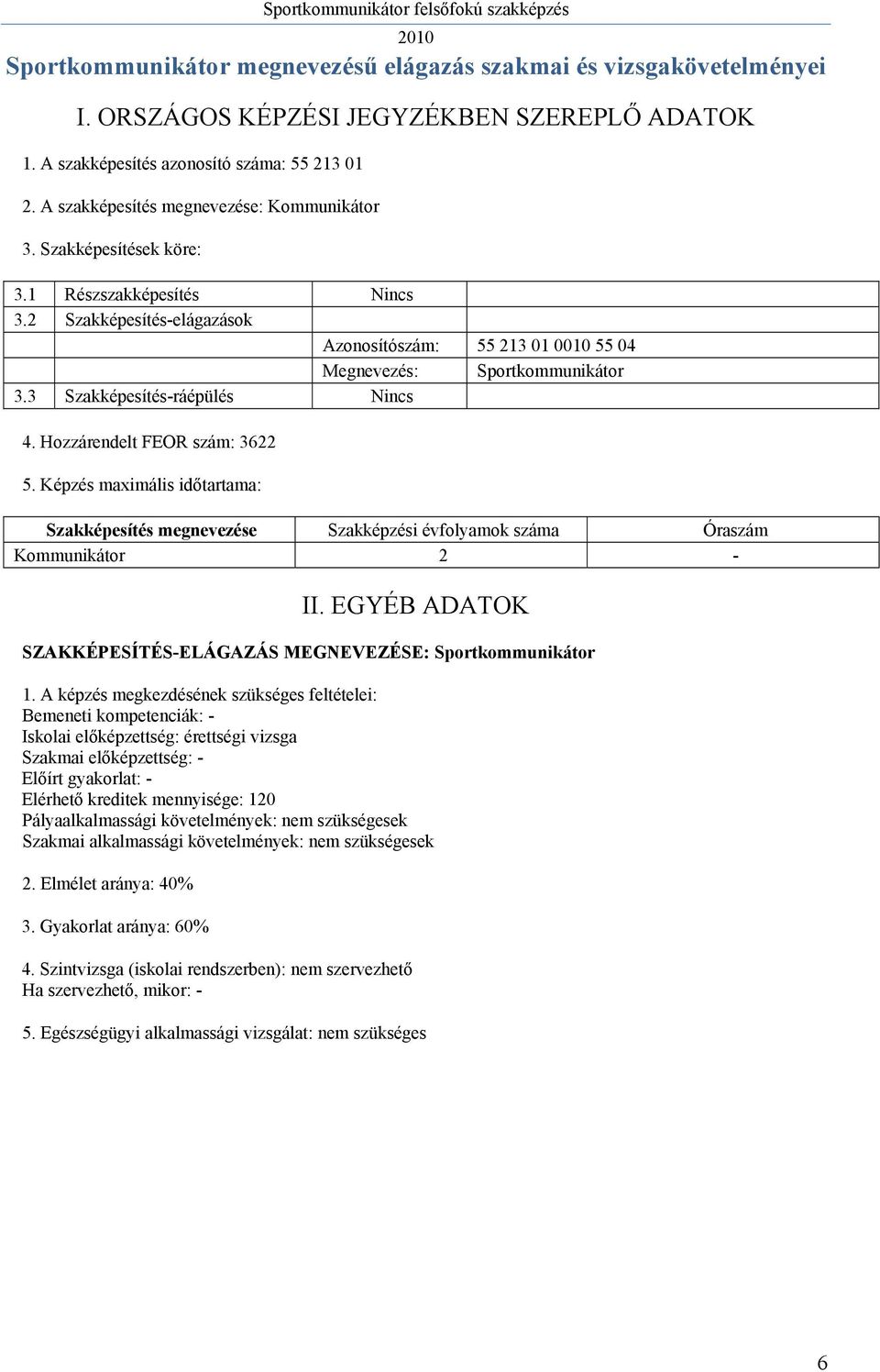 3 Szakképesítés-ráépülés 4. Hozzárendelt FEOR szám: 3622 5. Képzés maximális időtartama: Szakképesítés megnevezése Szakképzési évfolyamok száma Óraszám Kommunikátor 2 - II.