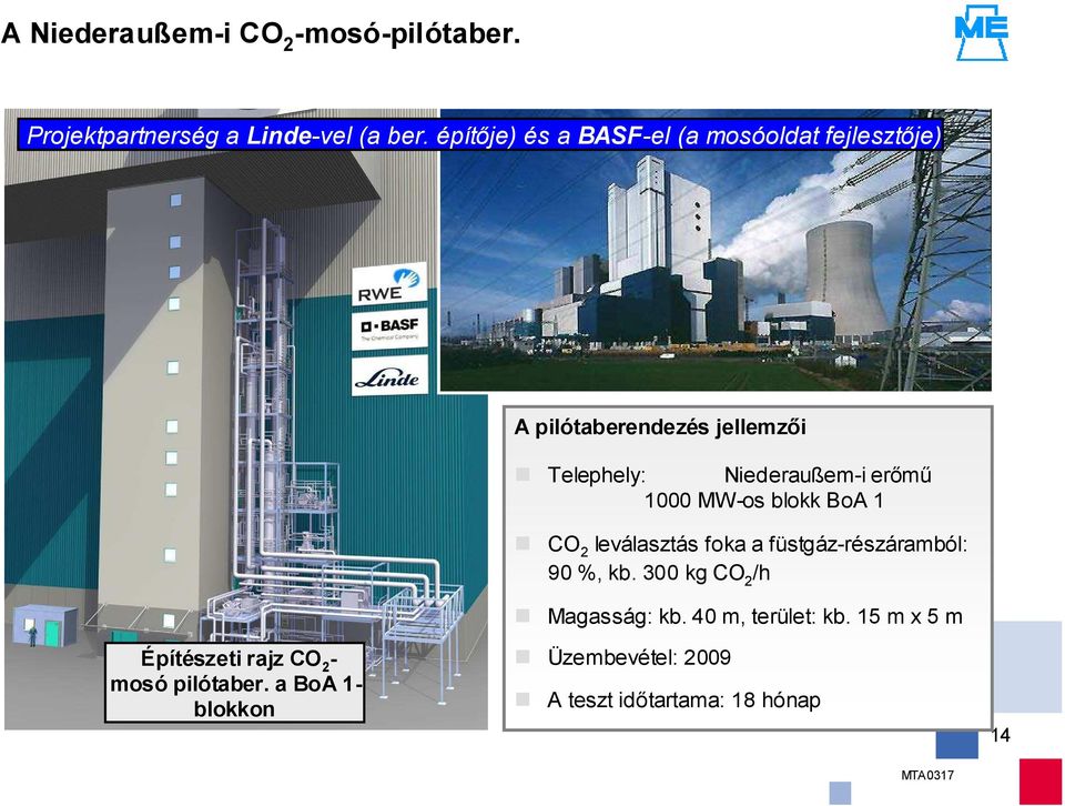 erőmű 1000 MW-os blokk BoA 1 leválasztás foka a füstgáz-részáramból: 90 %, kb. 300 kg /h Magasság: kb.