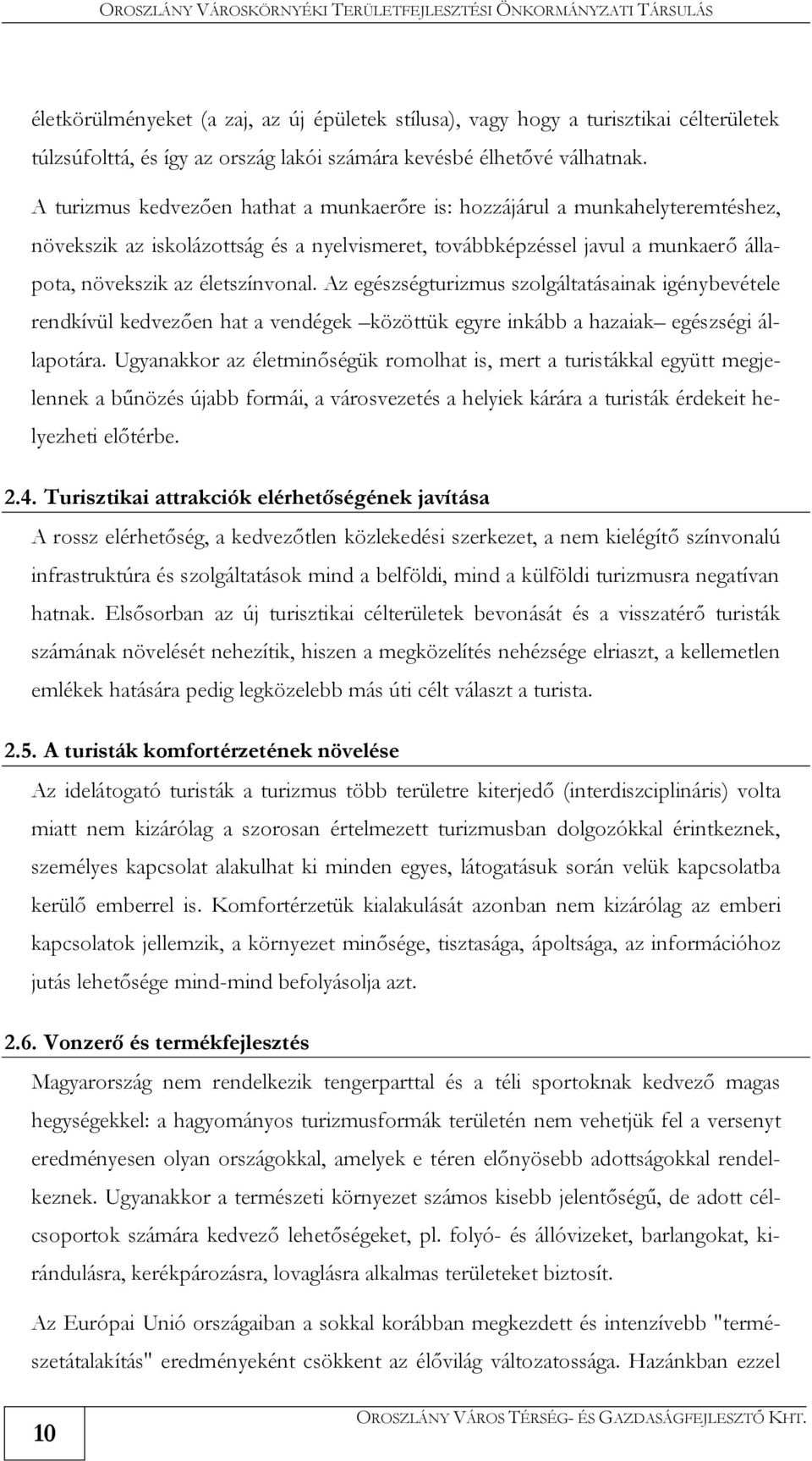 Az egészségturizmus szolgáltatásainak igénybevétele rendkívül kedvezően hat a vendégek közöttük egyre inkább a hazaiak egészségi állapotára.