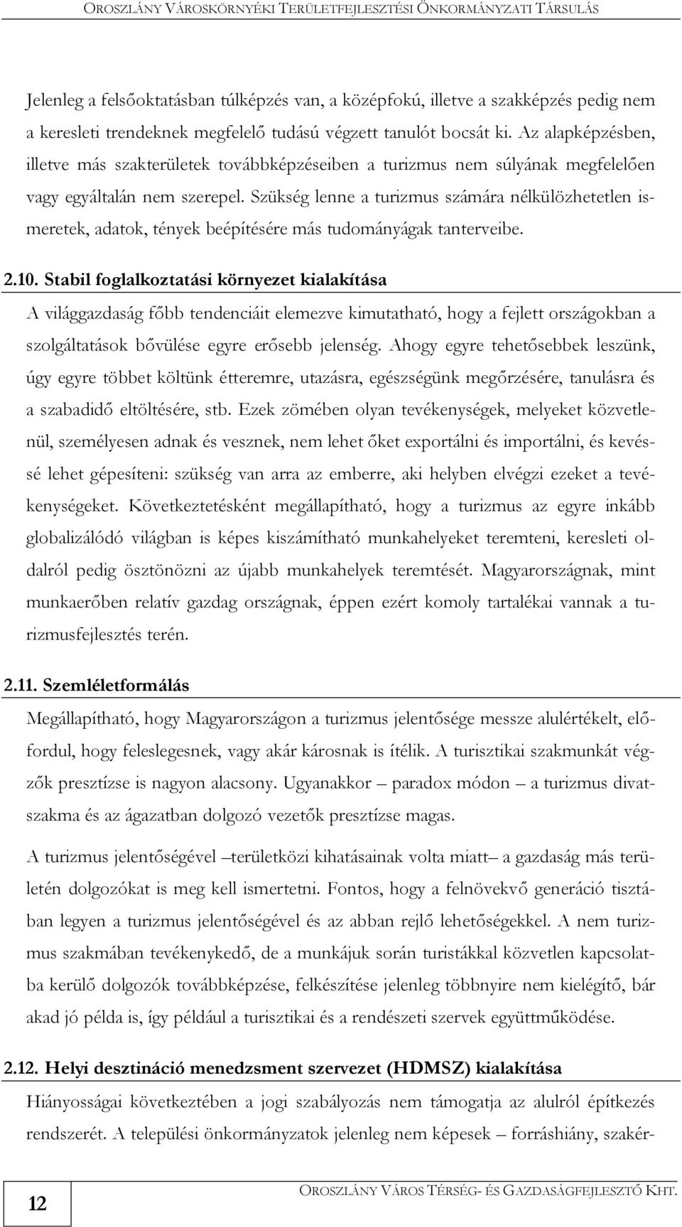 Szükség lenne a turizmus számára nélkülözhetetlen ismeretek, adatok, tények beépítésére más tudományágak tanterveibe. 2.10.