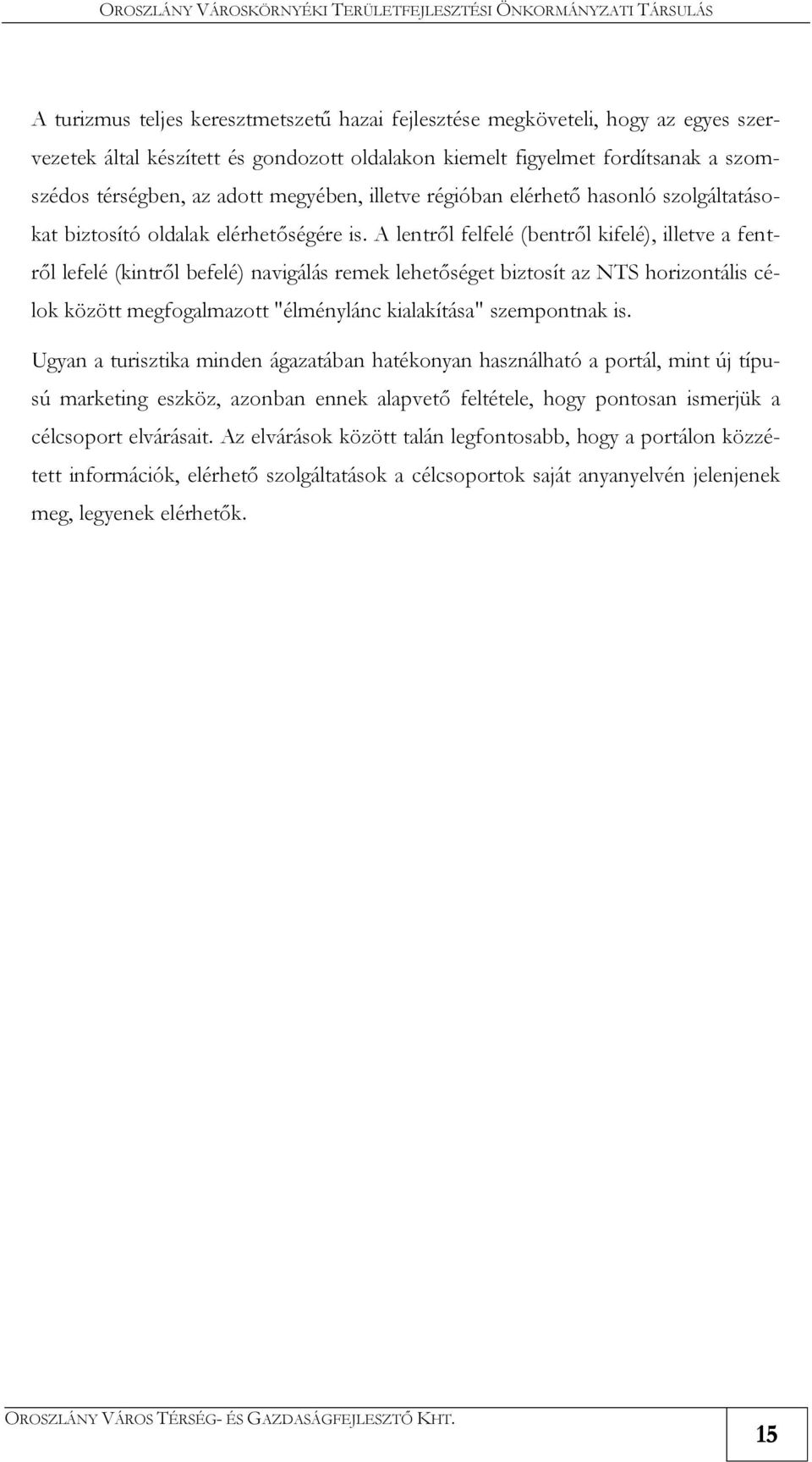 A lentről felfelé (bentről kifelé), illetve a fentről lefelé (kintről befelé) navigálás remek lehetőséget biztosít az NTS horizontális célok között megfogalmazott "élménylánc kialakítása" szempontnak