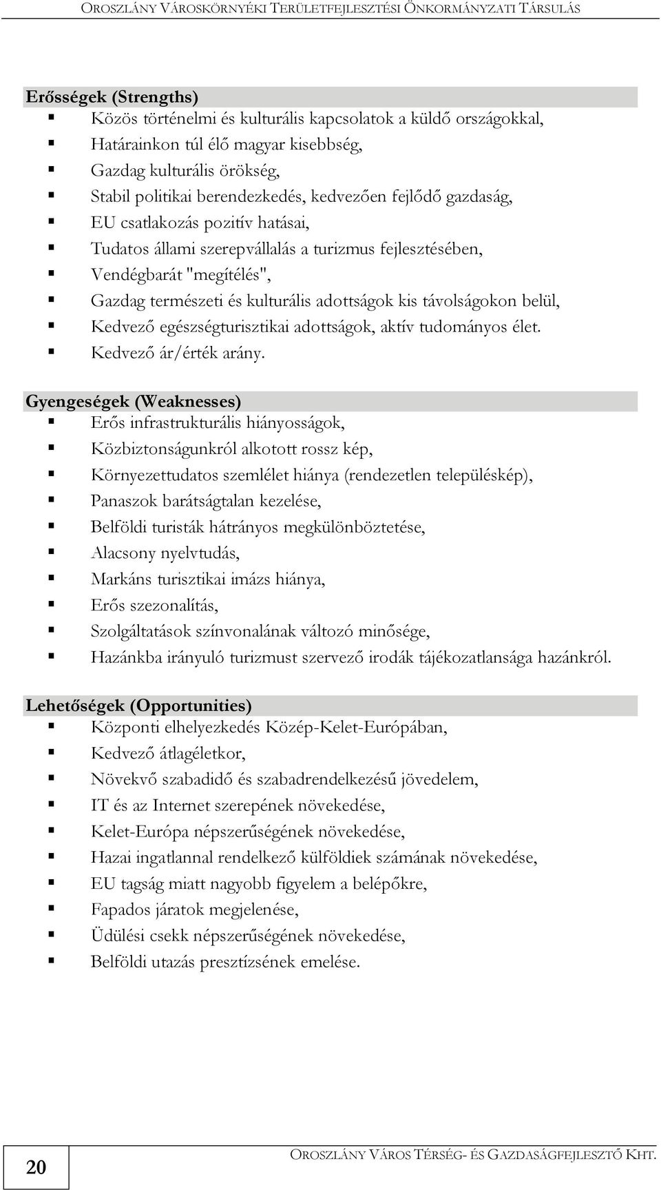 Kedvező egészségturisztikai adottságok, aktív tudományos élet. Kedvező ár/érték arány.