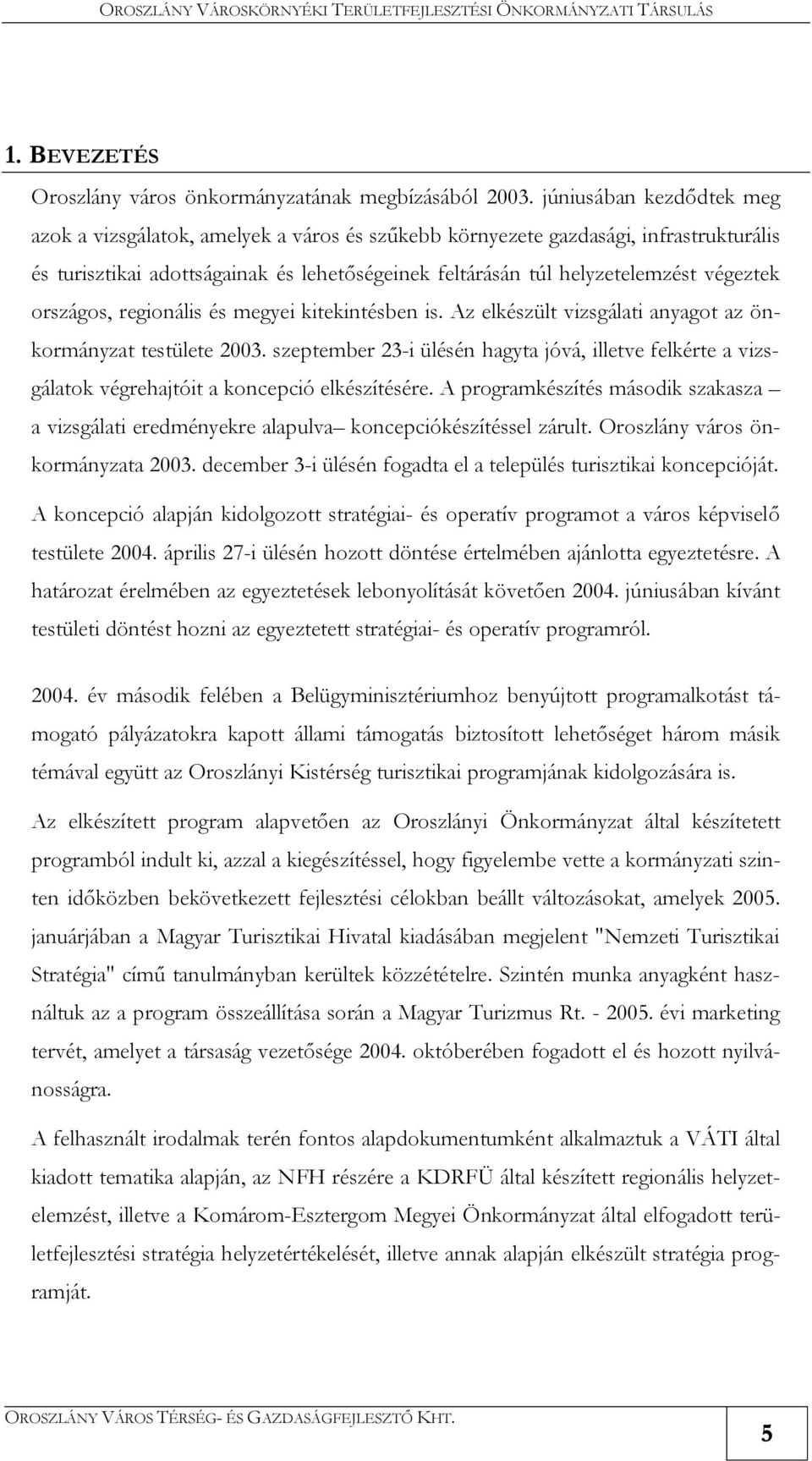 országos, regionális és megyei kitekintésben is. Az elkészült vizsgálati anyagot az önkormányzat testülete 2003.