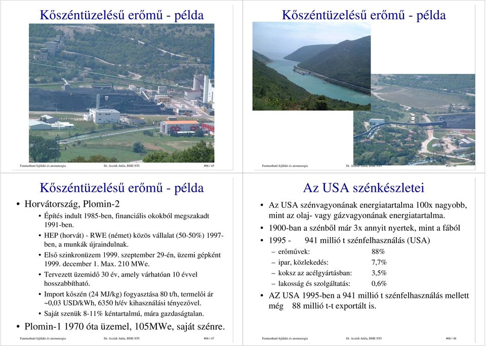 HEP (horvát) - RWE (német) közös vállalat (50-50%) 1997- ben, a munkák újraindulnak. Elsı szinkronüzem 1999. szeptember 29-én, üzemi gépként 1999. december 1. Max. 210 MWe.