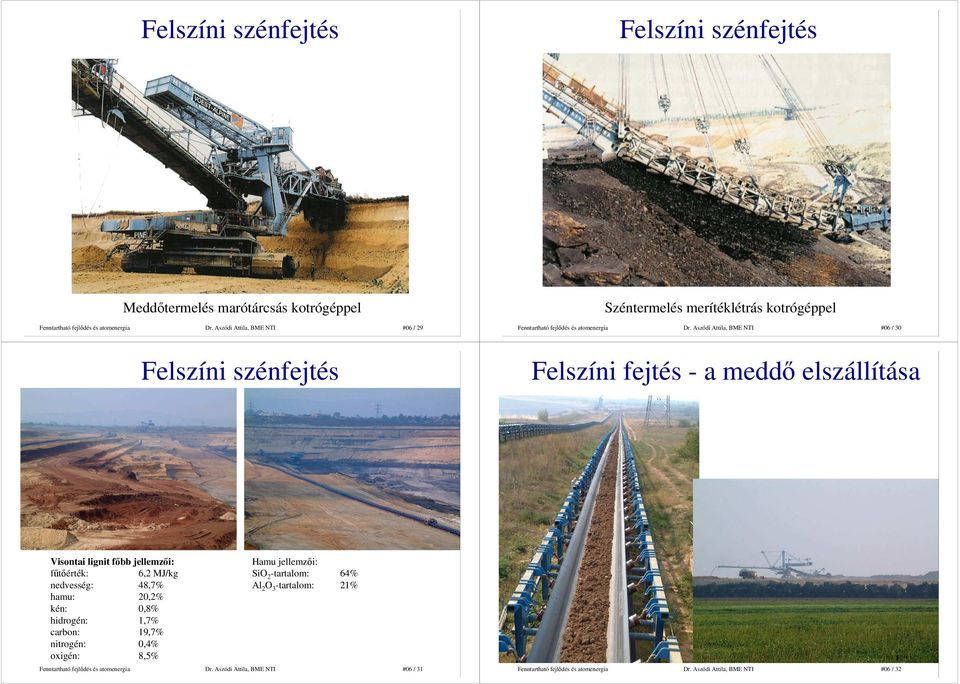 Aszódi Attila, BME NTI #06 / 30 Felszíni szénfejtés Felszíni fejtés - a meddı elszállítása Visontai lignit fıbb jellemzıi: